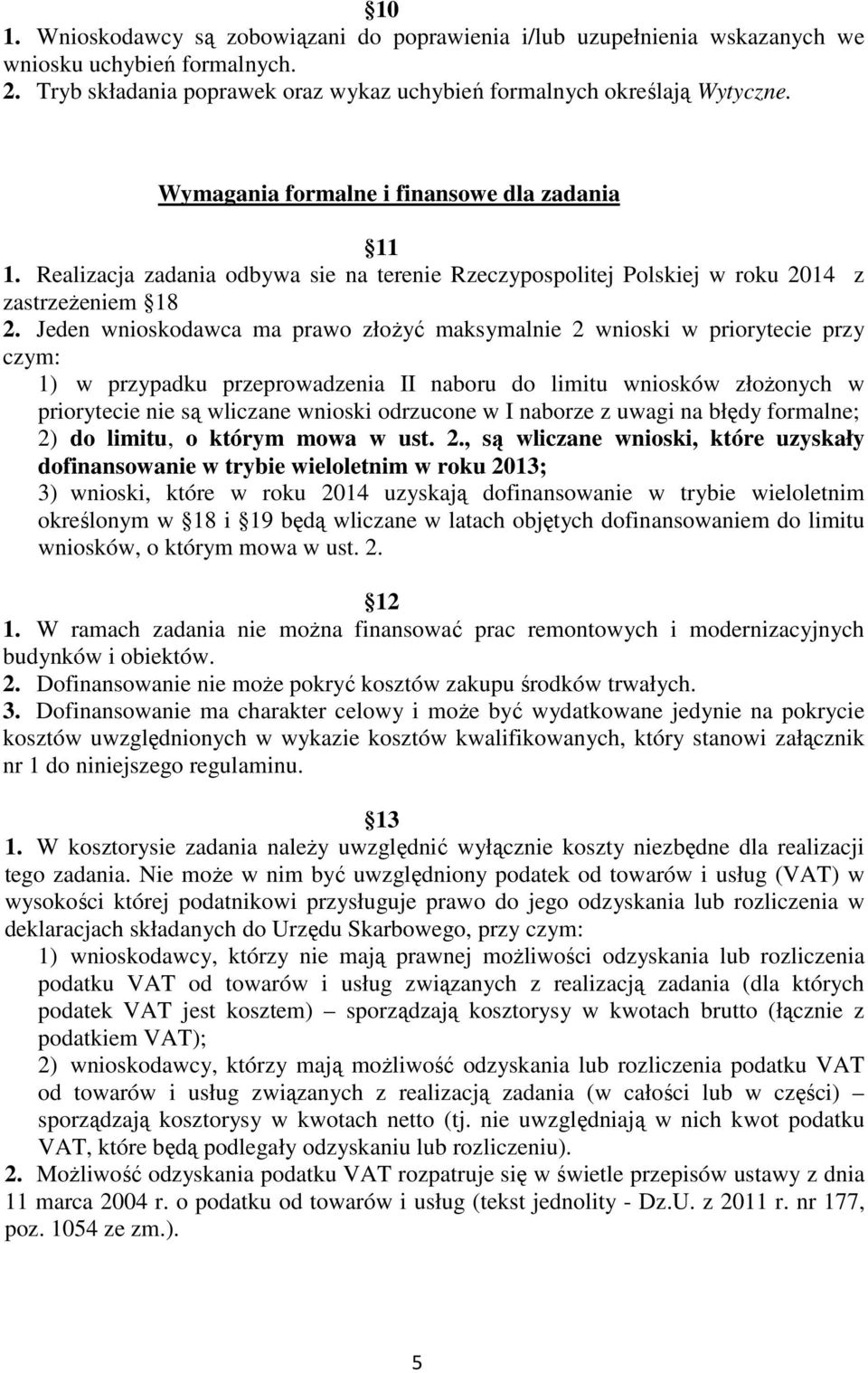 Jeden wnioskodawca ma prawo złoŝyć maksymalnie 2 wnioski w priorytecie przy czym: 1) w przypadku przeprowadzenia II naboru do limitu wniosków złoŝonych w priorytecie nie są wliczane wnioski odrzucone