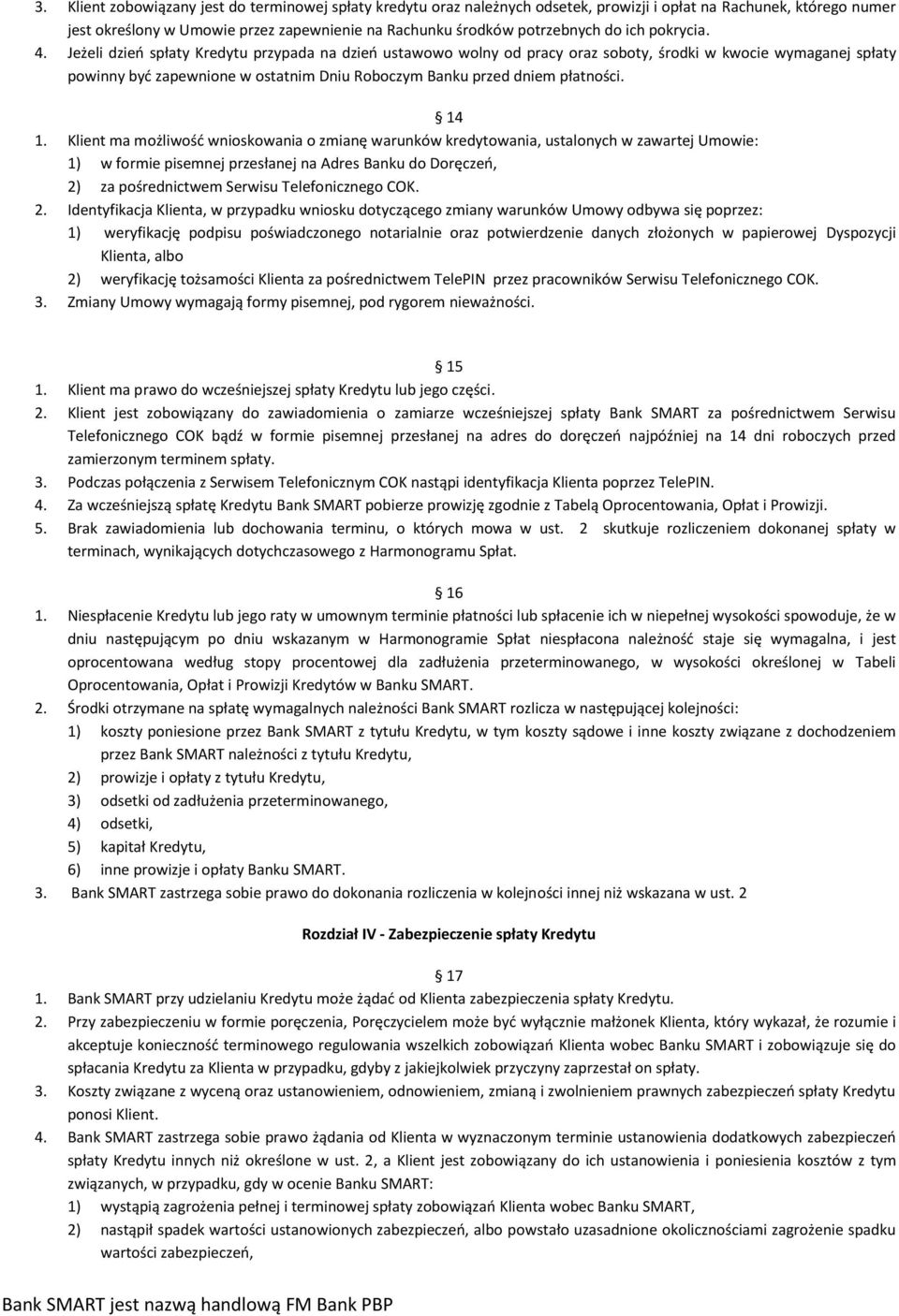 Jeżeli dzień spłaty Kredytu przypada na dzień ustawowo wolny od pracy oraz soboty, środki w kwocie wymaganej spłaty powinny być zapewnione w ostatnim Dniu Roboczym Banku przed dniem płatności. 14 1.