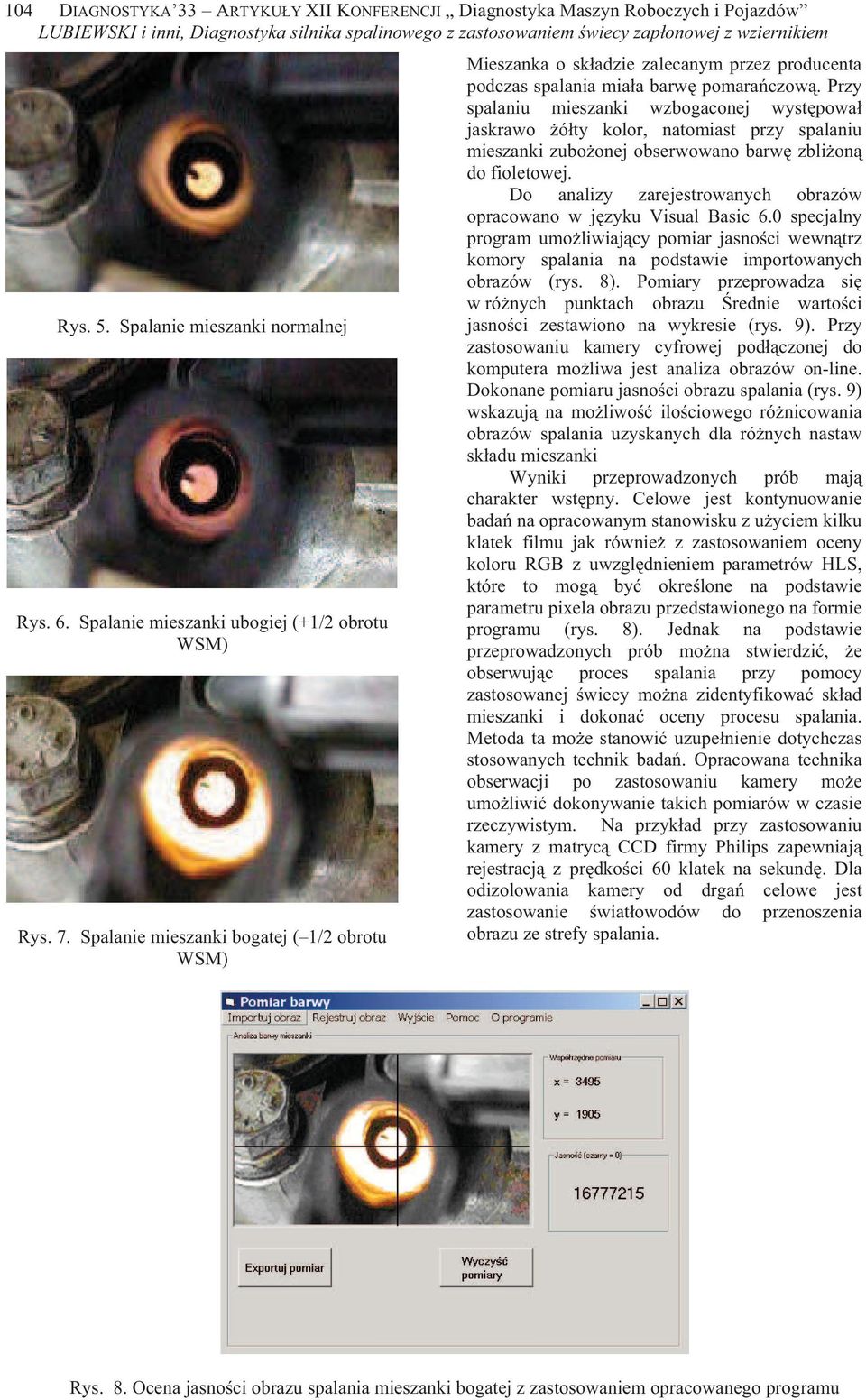 Przy spalaniu mieszanki wzbogaconej wyst powa jaskrawo ó ty kolor, natomiast przy spalaniu mieszanki zubo onej obserwowano barw zbli on do fioletowej.