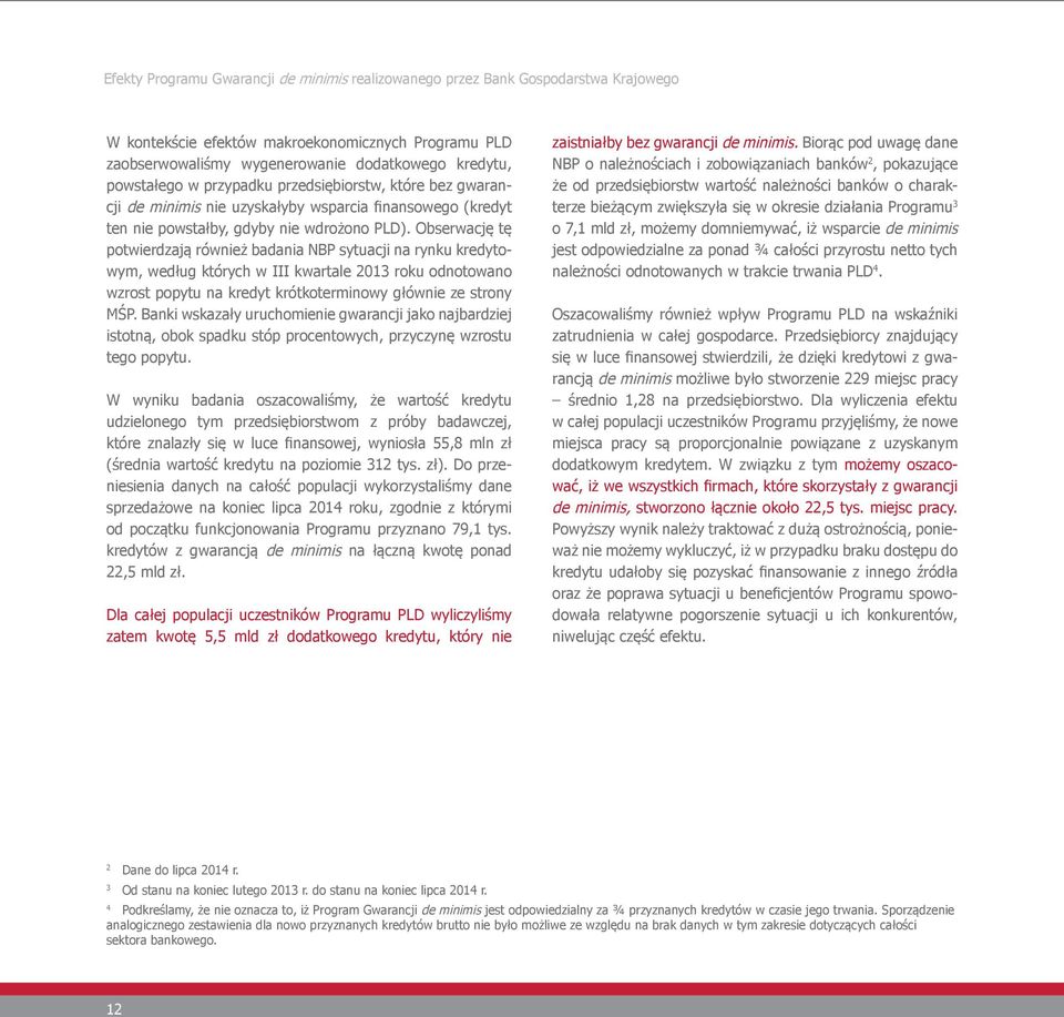 Obserwację tę potwierdzają również badania NBP sytuacji na rynku kredytowym, według których w III kwartale 2013 roku odnotowano wzrost popytu na kredyt krótkoterminowy głównie ze strony MŚP.