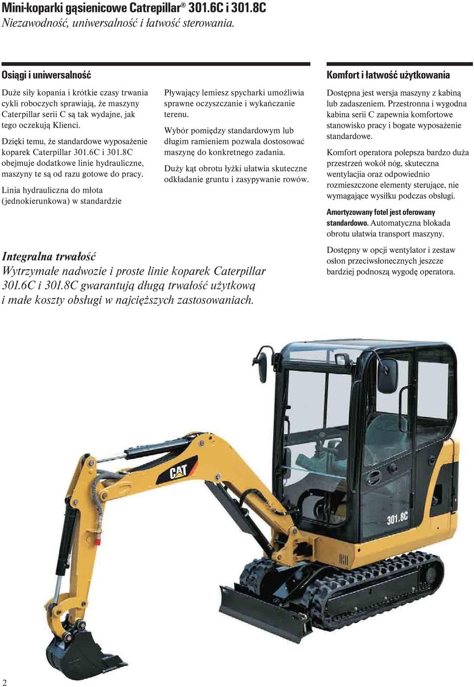 Dzięki temu, że standardowe wyposażenie koparek Caterpillar 301.6C i 301.8C obejmuje dodatkowe linie hydrauliczne, maszyny te są od razu gotowe do pracy.