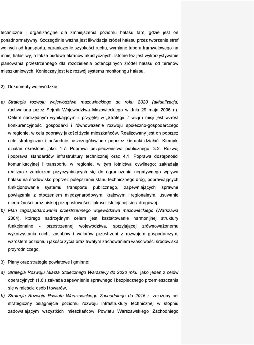 akustycznych. Istotne też jest wykorzystywanie planowania przestrzennego dla rozdzielenia potencjalnych źródeł hałasu od terenów mieszkaniowych. Konieczny jest też rozwój systemu monitoringu hałasu.