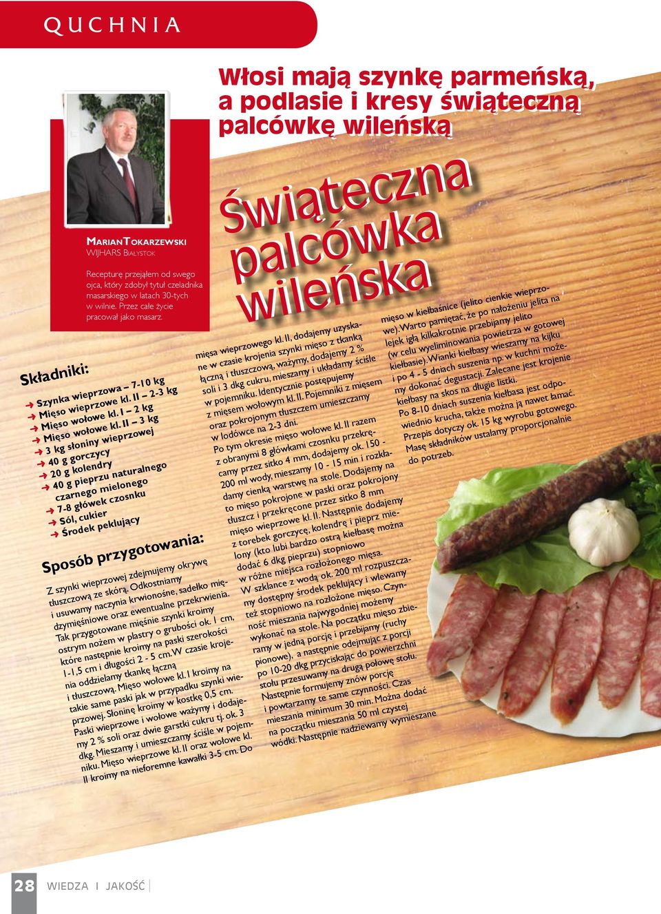 II 3 kg Ü 3 kg słoniny wieprzowej Ü 40 g gorczycy Ü 20 g kolendry Ü 40 g pieprzu naturalnego czarnego mielonego Ü 7-8 główek czosnku Ü Sól, cukier Ü Środek peklujący Sposób przygotowania: Z szynki