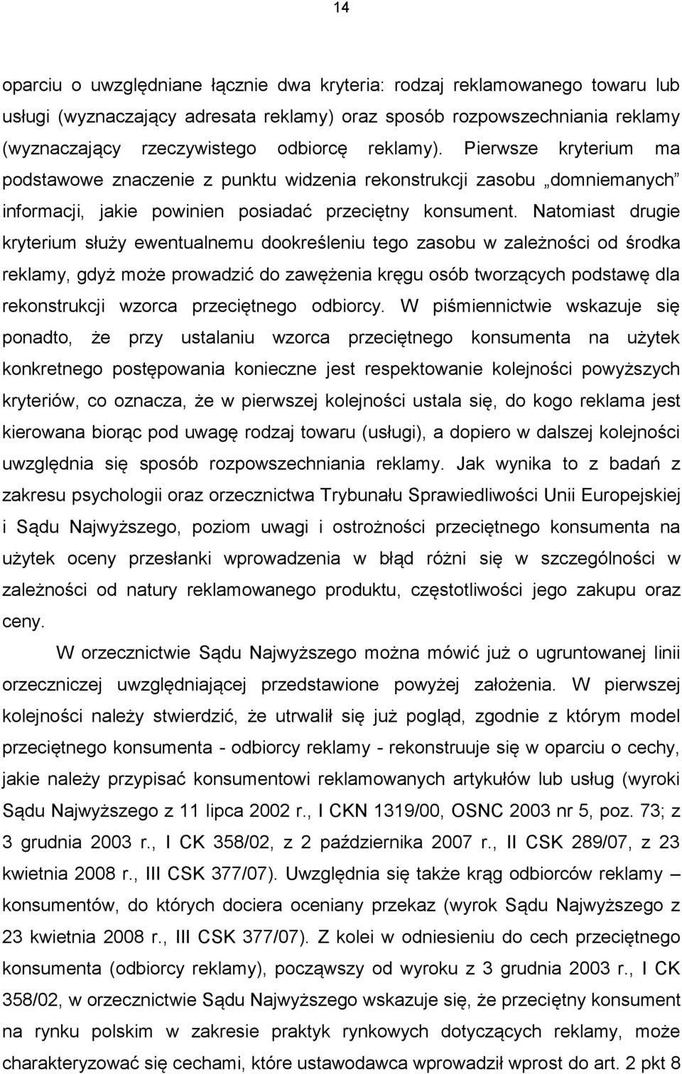 Natomiast drugie kryterium służy ewentualnemu dookreśleniu tego zasobu w zależności od środka reklamy, gdyż może prowadzić do zawężenia kręgu osób tworzących podstawę dla rekonstrukcji wzorca