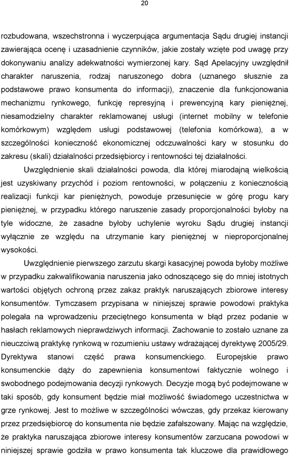 Sąd Apelacyjny uwzględnił charakter naruszenia, rodzaj naruszonego dobra (uznanego słusznie za podstawowe prawo konsumenta do informacji), znaczenie dla funkcjonowania mechanizmu rynkowego, funkcję