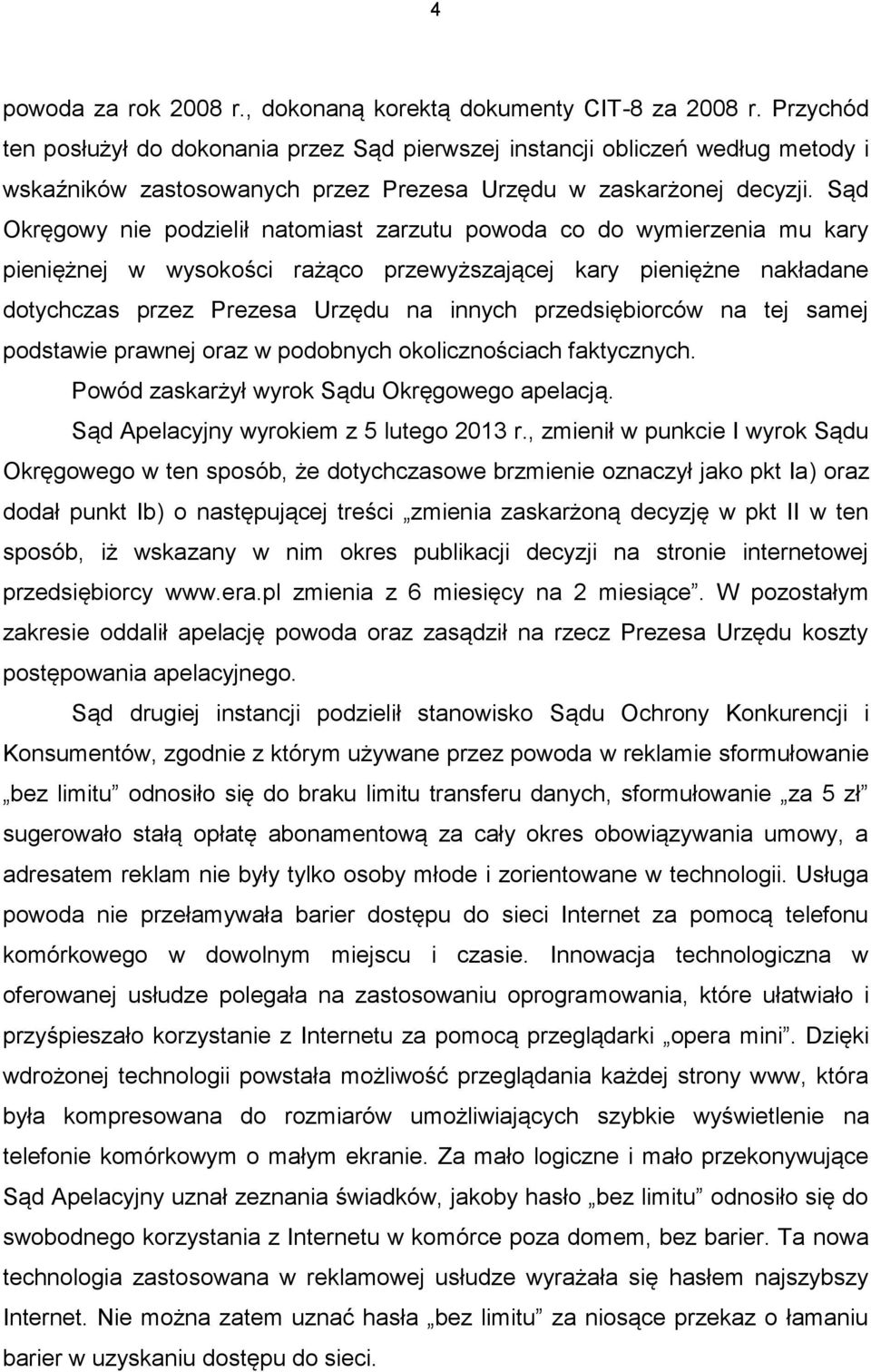 Sąd Okręgowy nie podzielił natomiast zarzutu powoda co do wymierzenia mu kary pieniężnej w wysokości rażąco przewyższającej kary pieniężne nakładane dotychczas przez Prezesa Urzędu na innych