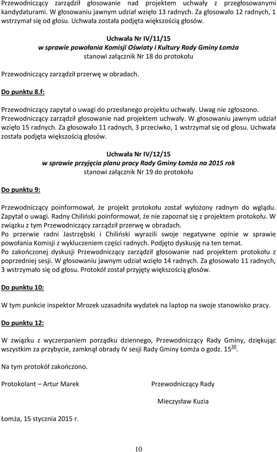 Uchwała Nr IV/11/15 w sprawie powołania Komisji Oświaty i Kultury Rady Gminy Łomża stanowi załącznik Nr 18 do protokołu Przewodniczący zarządził przerwę w obradach. Do punktu 8.