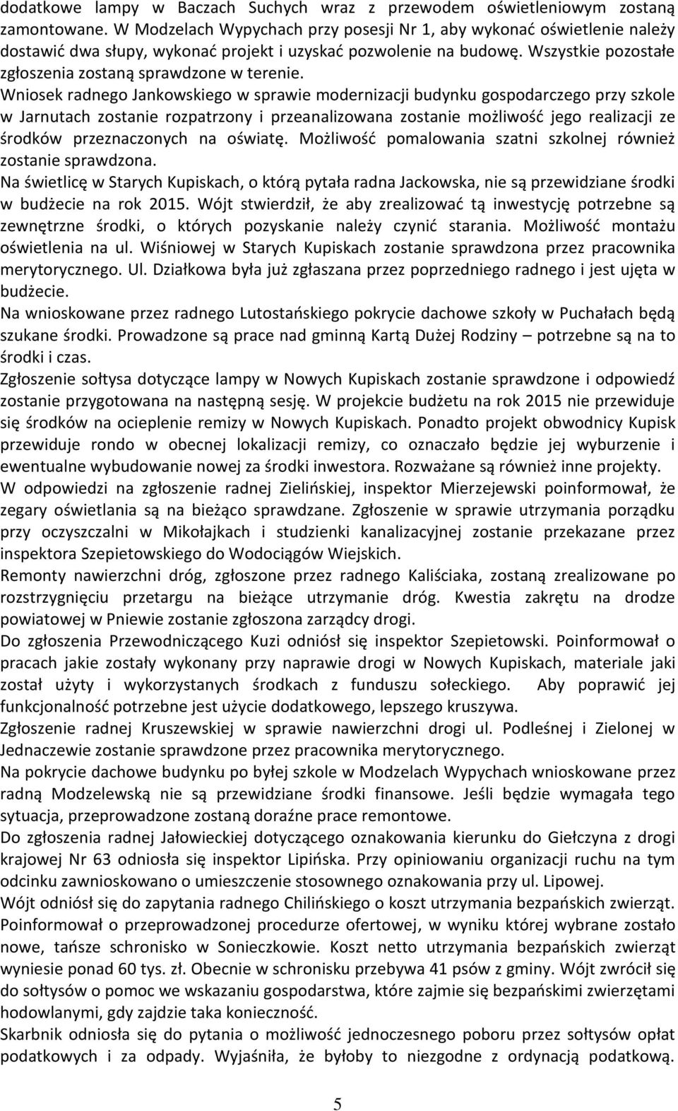 Wniosek radnego Jankowskiego w sprawie modernizacji budynku gospodarczego przy szkole w Jarnutach zostanie rozpatrzony i przeanalizowana zostanie możliwość jego realizacji ze środków przeznaczonych