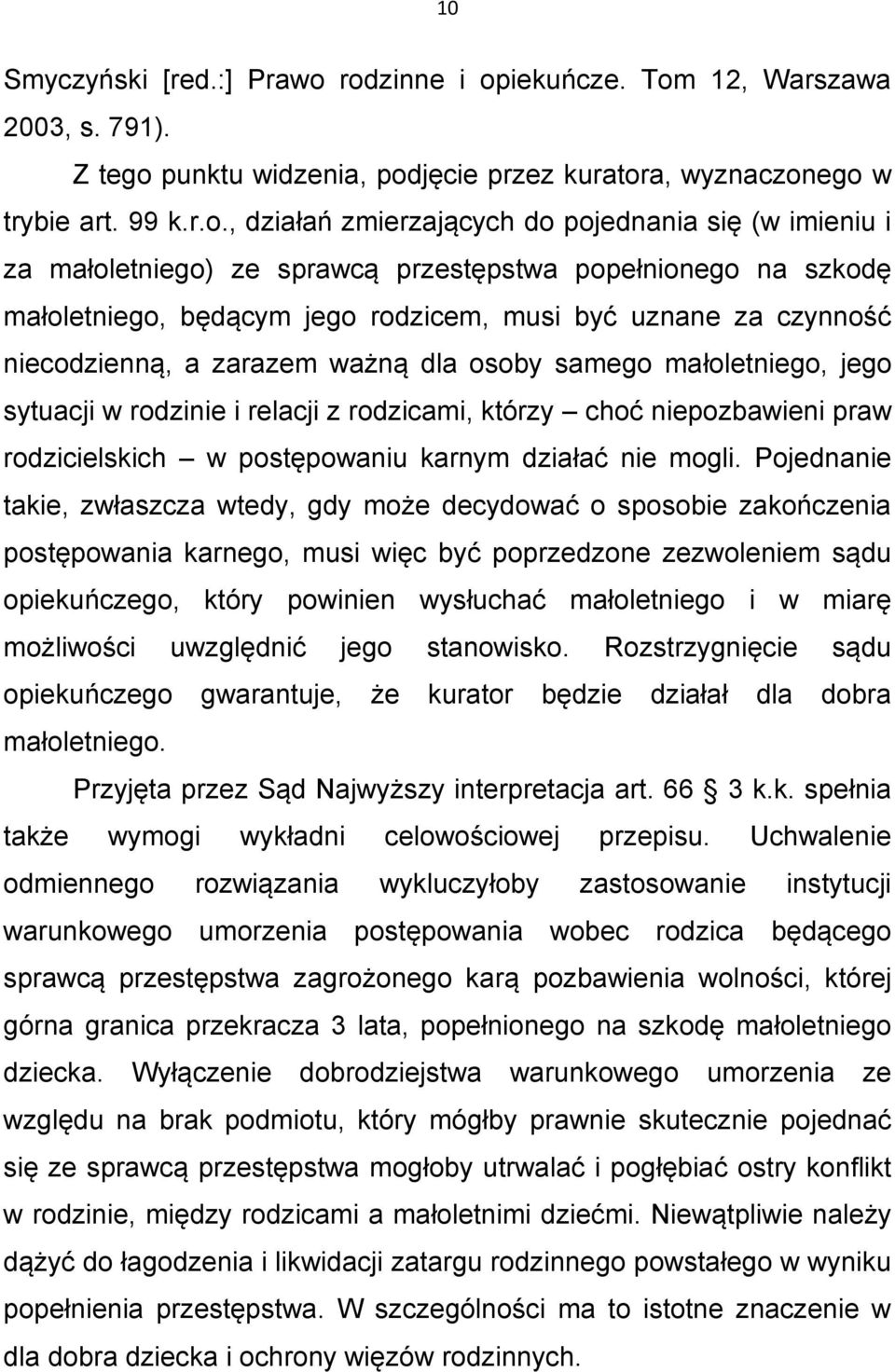 małoletniego) ze sprawcą przestępstwa popełnionego na szkodę małoletniego, będącym jego rodzicem, musi być uznane za czynność niecodzienną, a zarazem ważną dla osoby samego małoletniego, jego