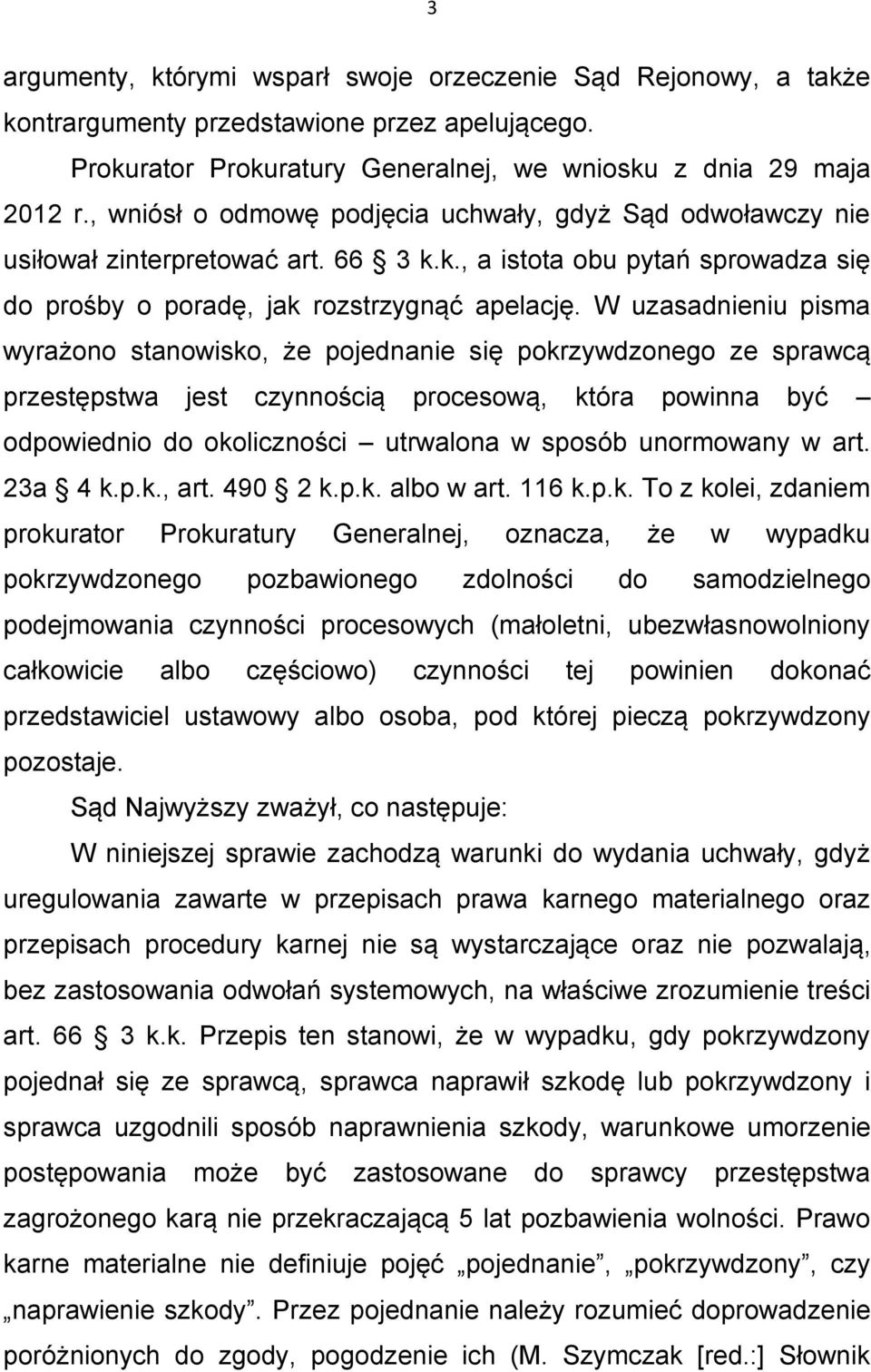 W uzasadnieniu pisma wyrażono stanowisko, że pojednanie się pokrzywdzonego ze sprawcą przestępstwa jest czynnością procesową, która powinna być odpowiednio do okoliczności utrwalona w sposób