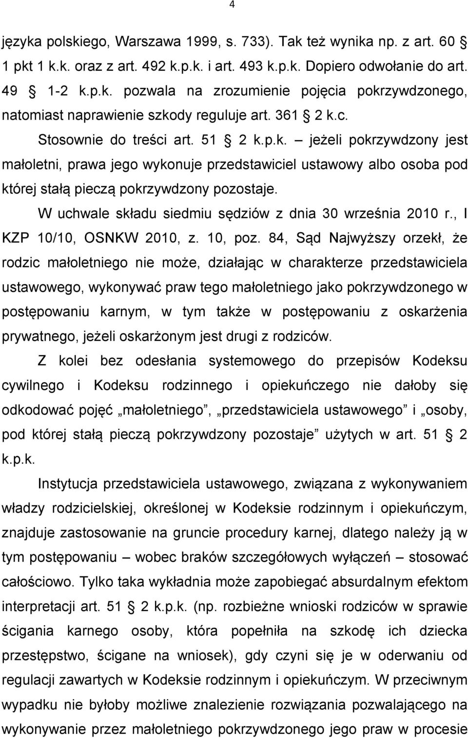 W uchwale składu siedmiu sędziów z dnia 30 września 2010 r., I KZP 10/10, OSNKW 2010, z. 10, poz.