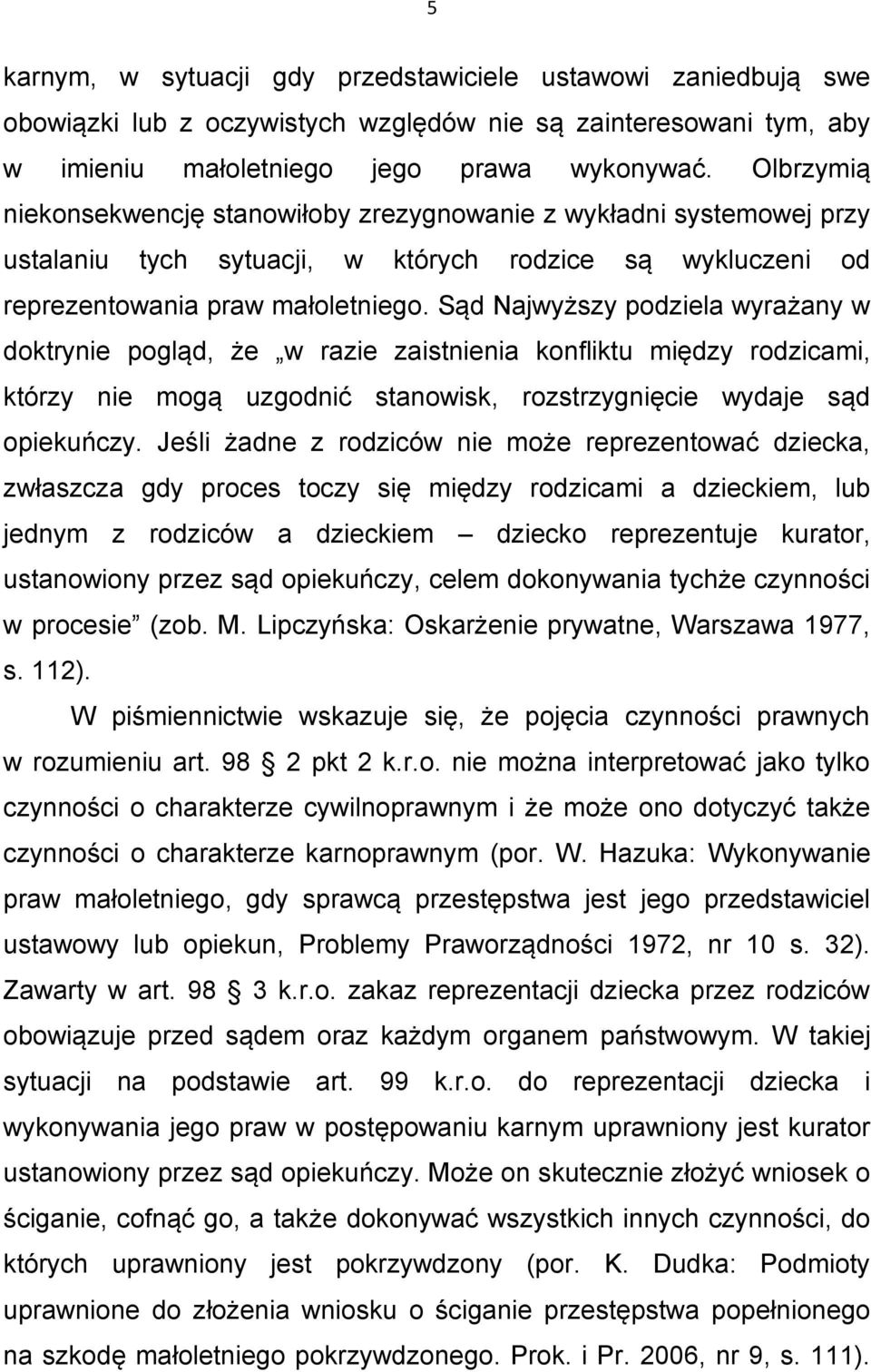 Sąd Najwyższy podziela wyrażany w doktrynie pogląd, że w razie zaistnienia konfliktu między rodzicami, którzy nie mogą uzgodnić stanowisk, rozstrzygnięcie wydaje sąd opiekuńczy.