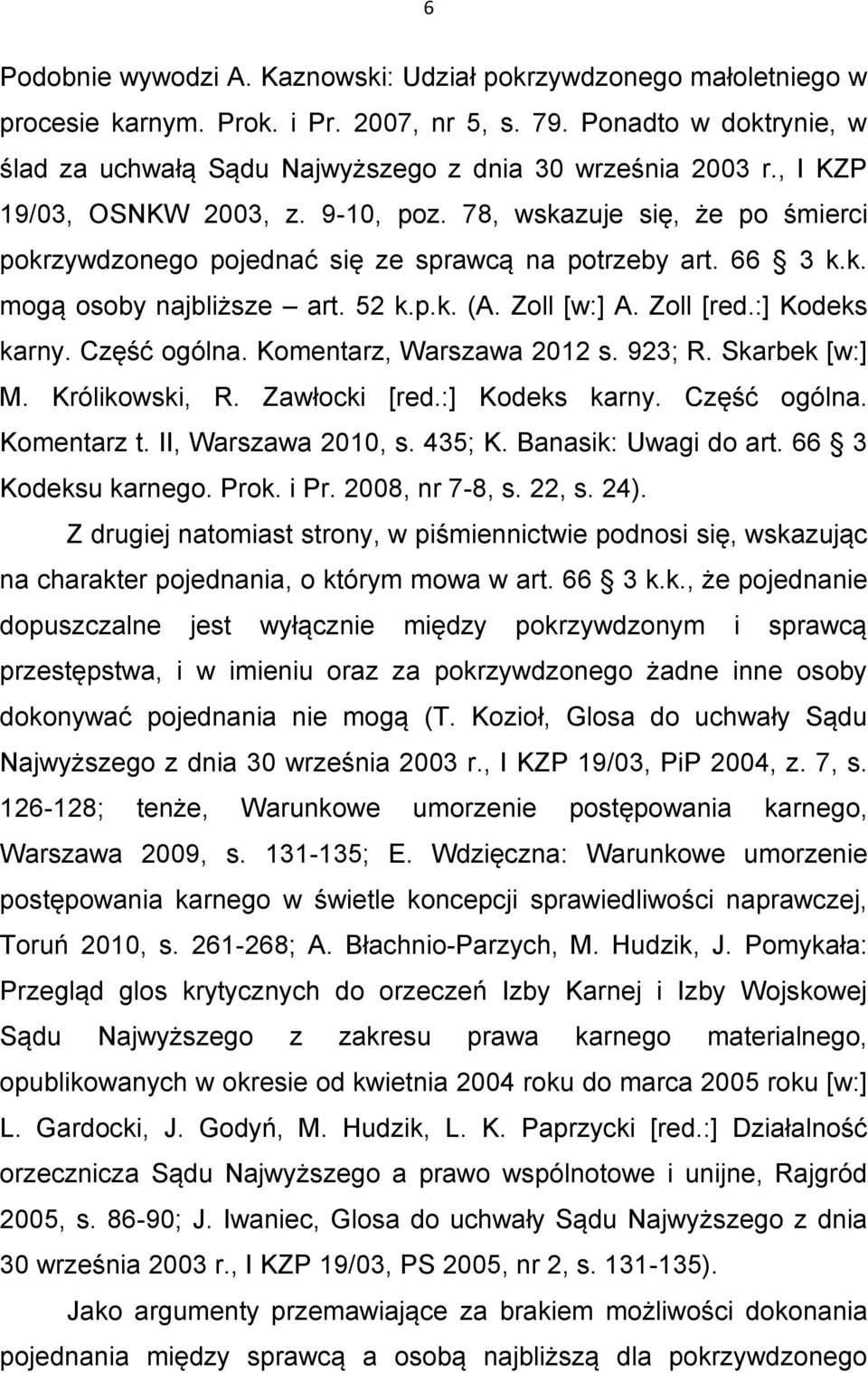 Zoll [red.:] Kodeks karny. Część ogólna. Komentarz, Warszawa 2012 s. 923; R. Skarbek [w:] M. Królikowski, R. Zawłocki [red.:] Kodeks karny. Część ogólna. Komentarz t. II, Warszawa 2010, s. 435; K.