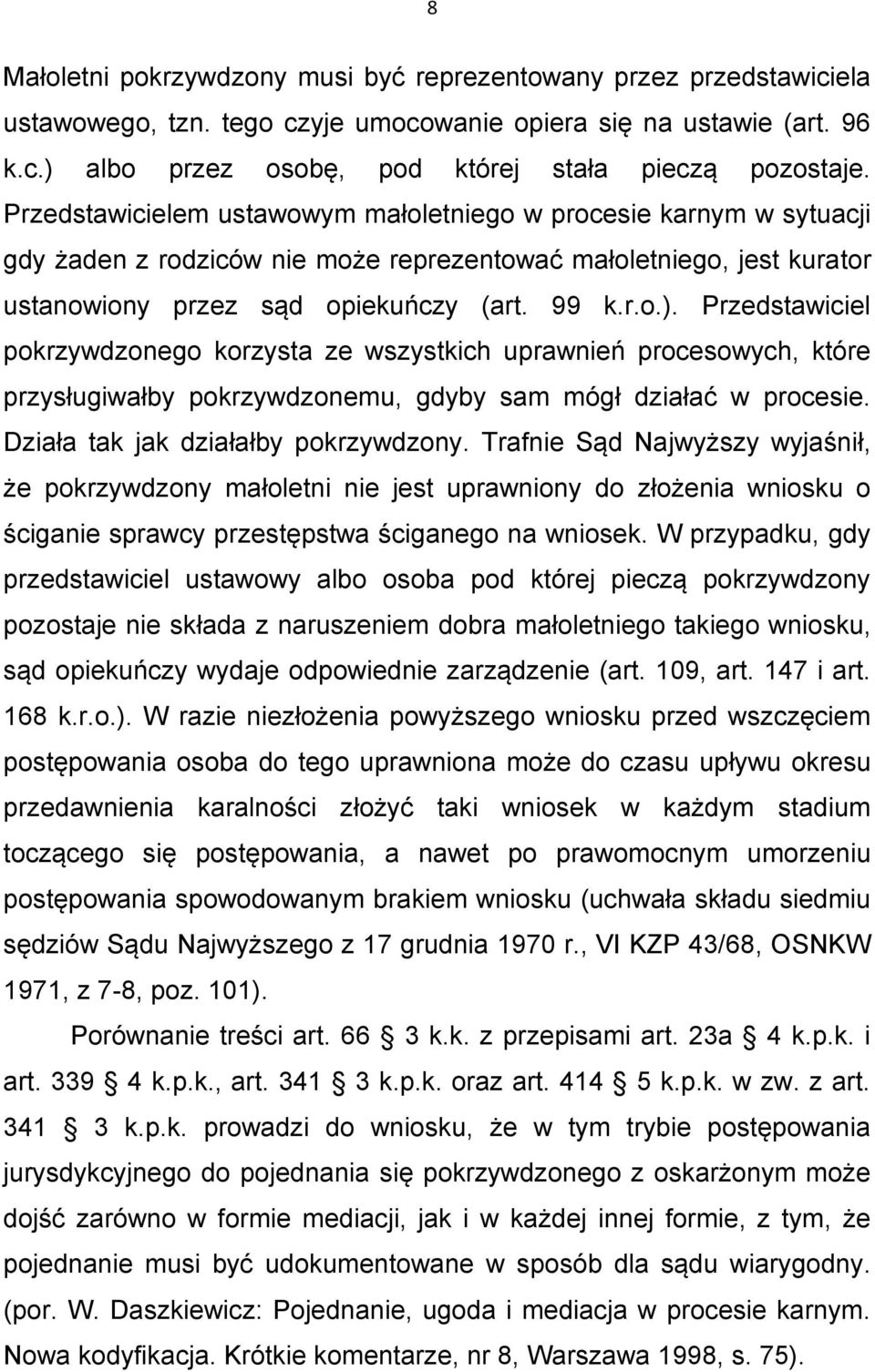 Przedstawiciel pokrzywdzonego korzysta ze wszystkich uprawnień procesowych, które przysługiwałby pokrzywdzonemu, gdyby sam mógł działać w procesie. Działa tak jak działałby pokrzywdzony.