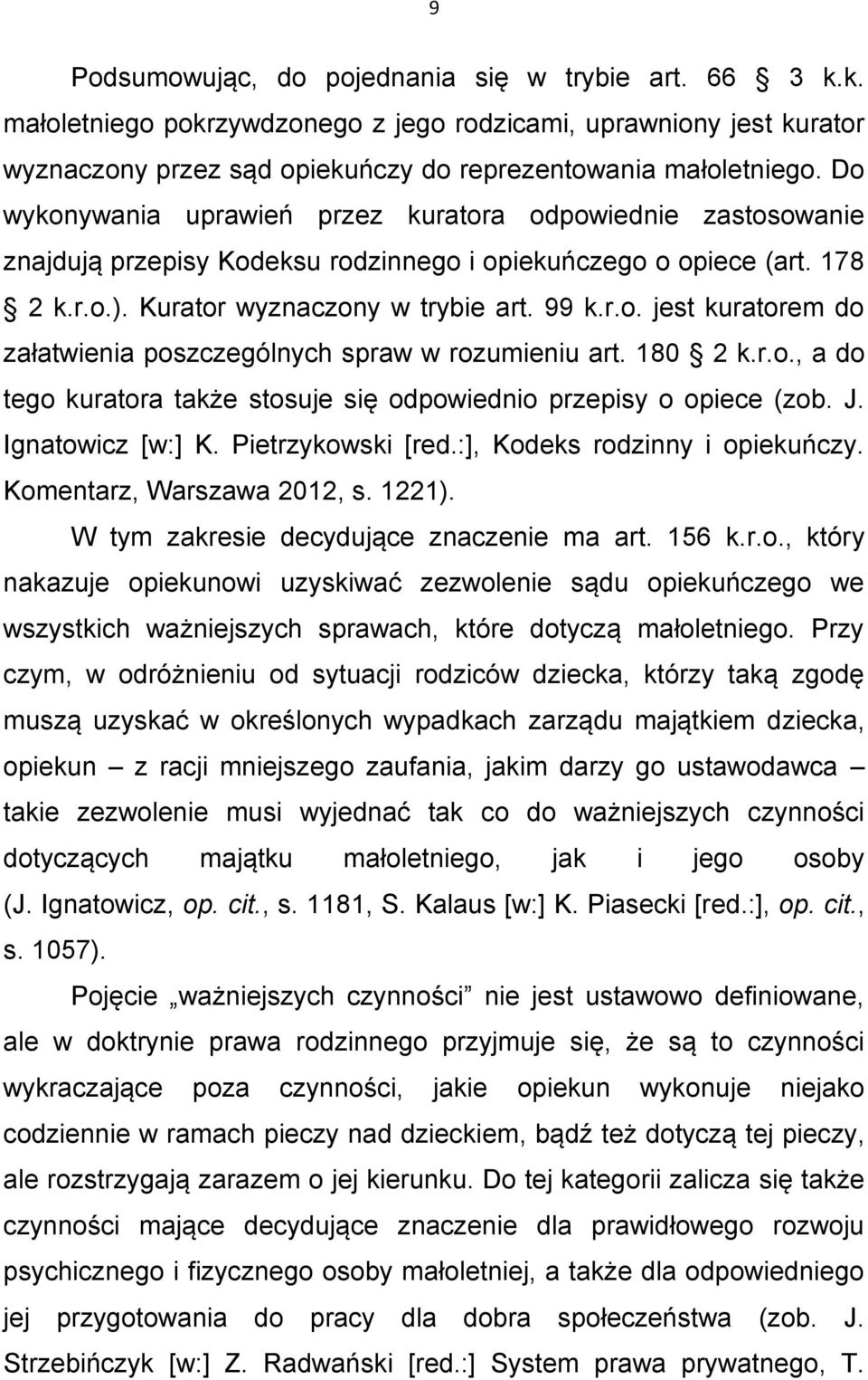 180 2 k.r.o., a do tego kuratora także stosuje się odpowiednio przepisy o opiece (zob. J. Ignatowicz [w:] K. Pietrzykowski [red.:], Kodeks rodzinny i opiekuńczy. Komentarz, Warszawa 2012, s. 1221).