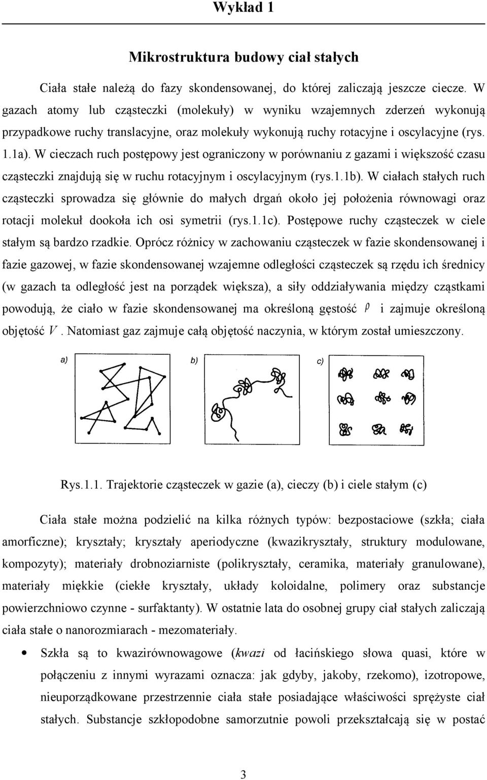 W cieczach ruch postępowy jest ograniczony w porównaniu z gazami i większość czasu cząsteczki znajdują się w ruchu rotacyjnym i oscylacyjnym (rys.1.1b).