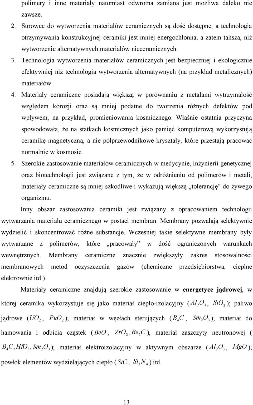 nieceramicznych. 3. Technologia wytworzenia materiałów ceramicznych jest bezpieczniej i ekologicznie efektywniej niż technologia wytworzenia alternatywnych (na przykład metalicznych) materiałów. 4.