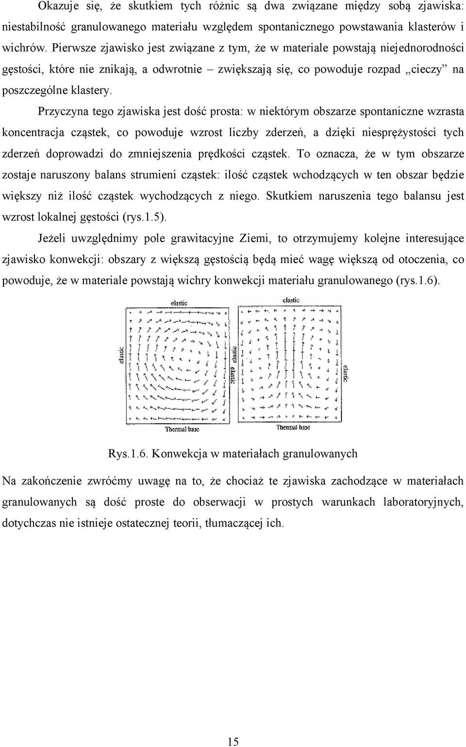 Przyczyna tego zjawiska jest dość prosta: w niektórym obszarze spontaniczne wzrasta koncentracja cząstek, co powoduje wzrost liczby zderzeń, a dzięki niesprężystości tych zderzeń doprowadzi do