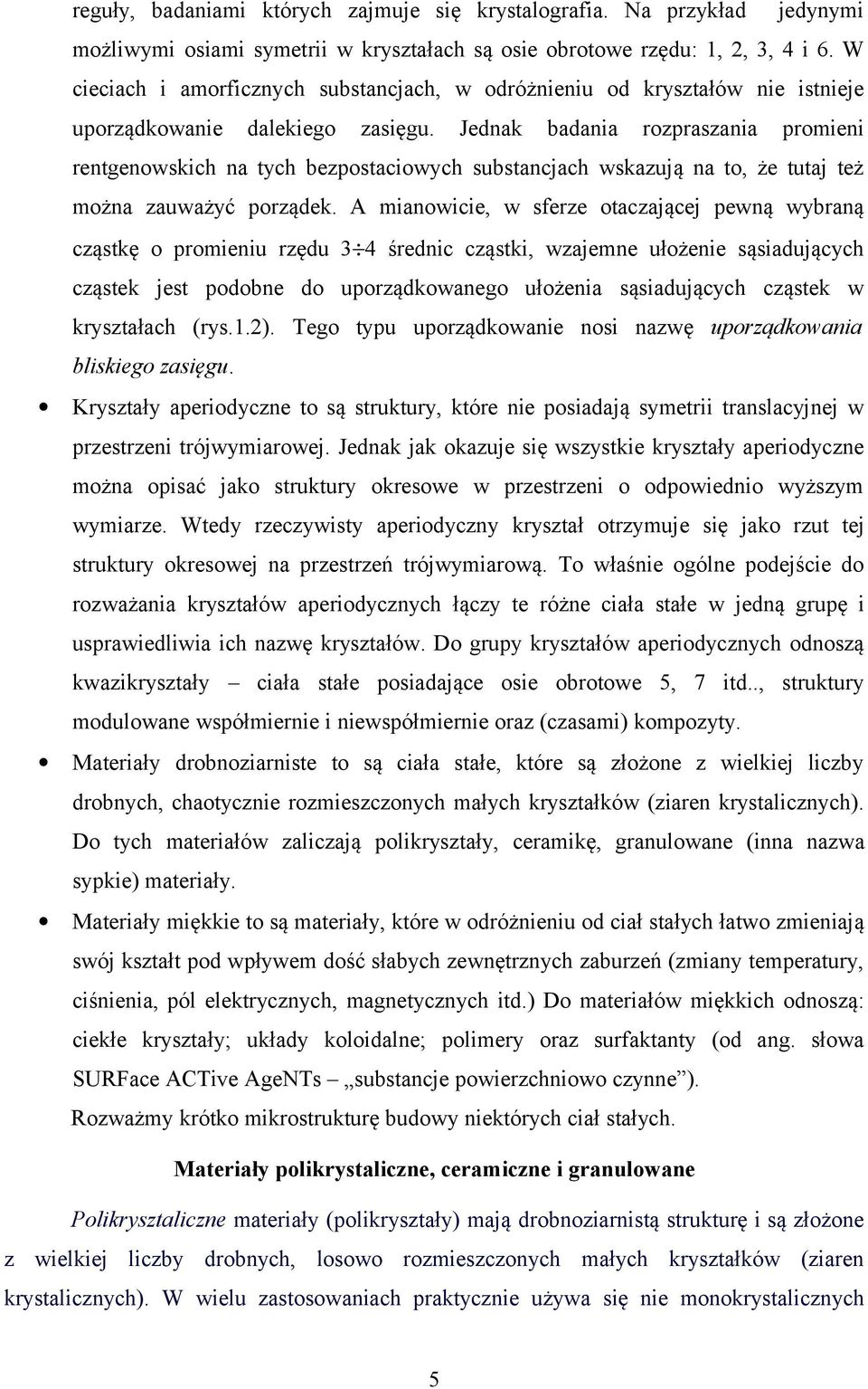 Jednak badania rozpraszania promieni rentgenowskich na tych bezpostaciowych substancjach wskazują na to, że tutaj też można zauważyć porządek.