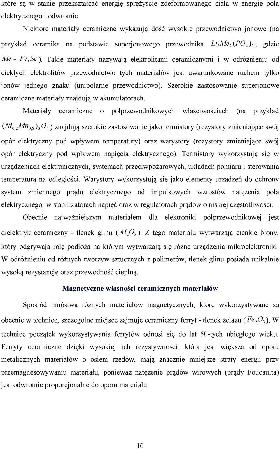 Takie materiały nazywają elektrolitami ceramicznymi i w odróżnieniu od ciekłych elektrolitów przewodnictwo tych materiałów jest uwarunkowane ruchem tylko jonów jednego znaku (unipolarne