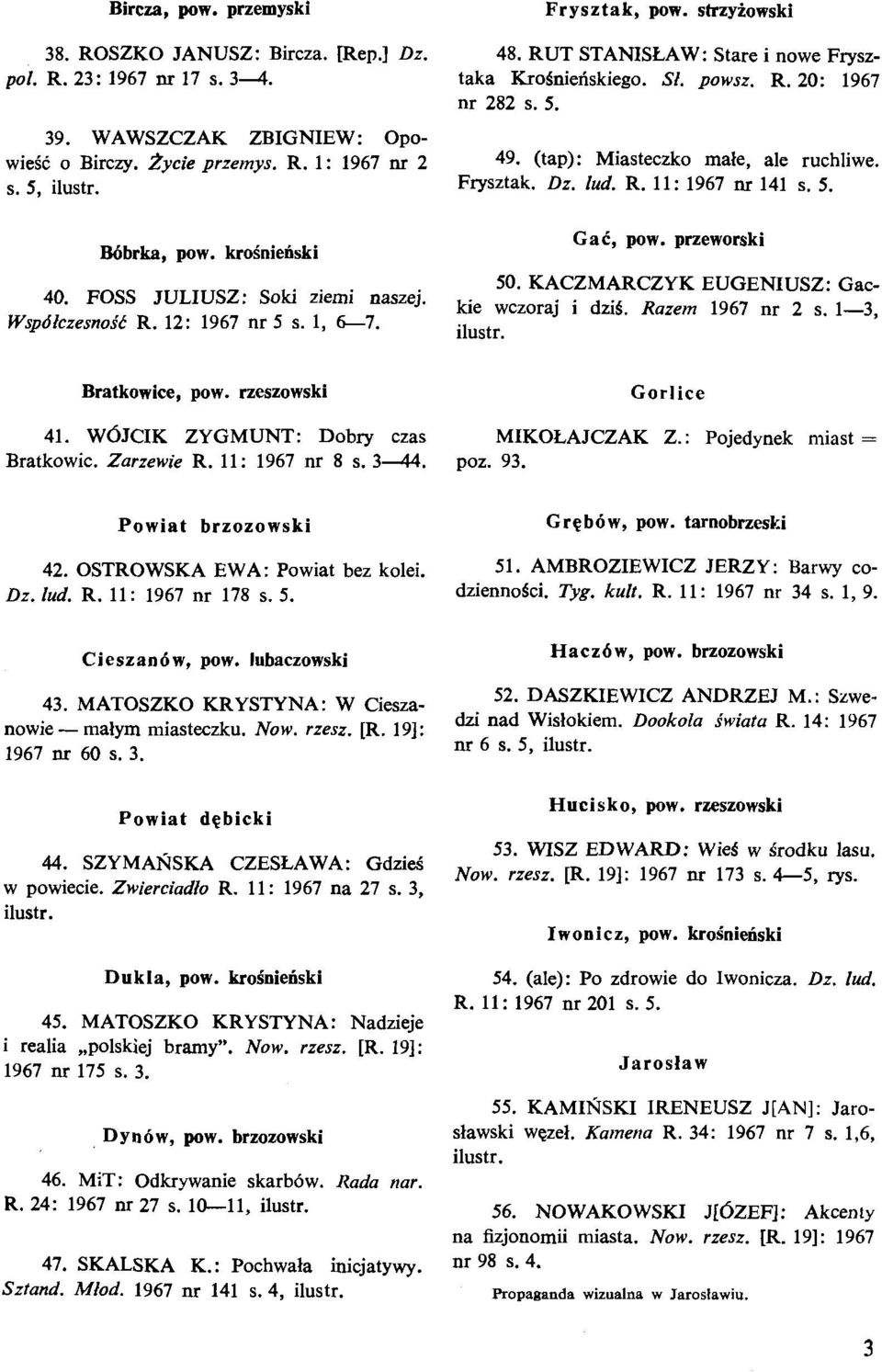 krolnienski Gab, pow. przeworski 40. FOSS JULIUSZ: Soki ziemi naszej. 50. KACZMARCZYK EUGENIUSZ: Gackie wczoraj dzis. Razem 1967 nr s. Wspdfczesnoit R. 12: 1967 nr 5 s. 1, 6-7. Bratkowice, pow.