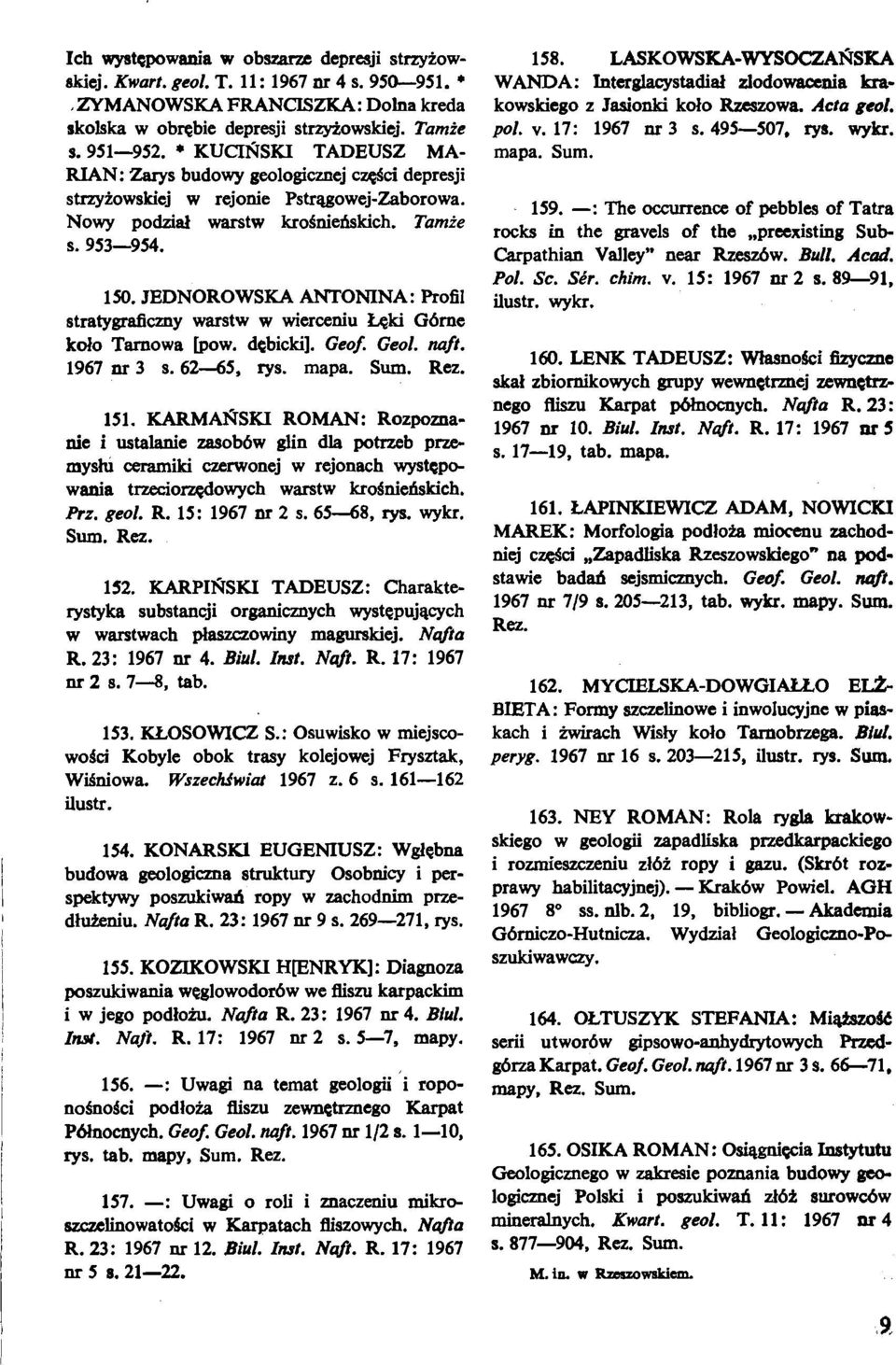 JEDNOROWSKA ANTONINA : Profil stratygrdcmy warstw w wierceniu Qki G6me kdo Tarnowa [pow. debicki]. Geof. Geol. tuft. 1967 nr 3 s. 62-65, rys. mapa. Sum. Rez. 151.