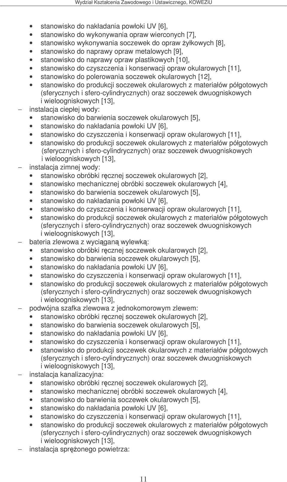 materiałów półgotowych (sferycznych i sfero-cylindrycznych) oraz soczewek dwuogniskowych i wieloogniskowych [13], instalacja ciepłej wody: stanowisko do barwienia soczewek okularowych [5], stanowisko