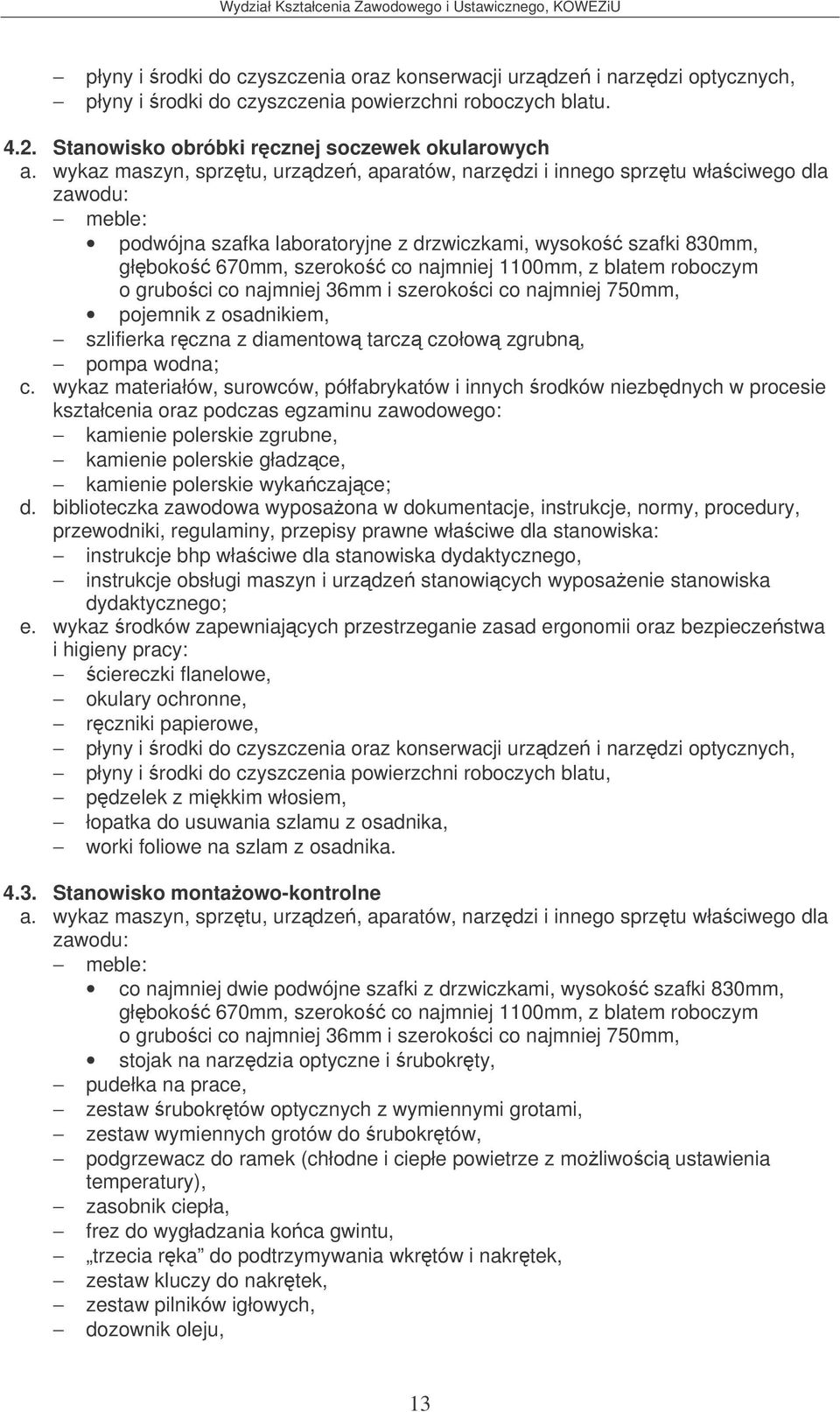 blatem roboczym o gruboci co najmniej 36mm i szerokoci co najmniej 750mm, pojemnik z osadnikiem, szlifierka rczna z diamentow tarcz czołow zgrubn, pompa wodna; c.