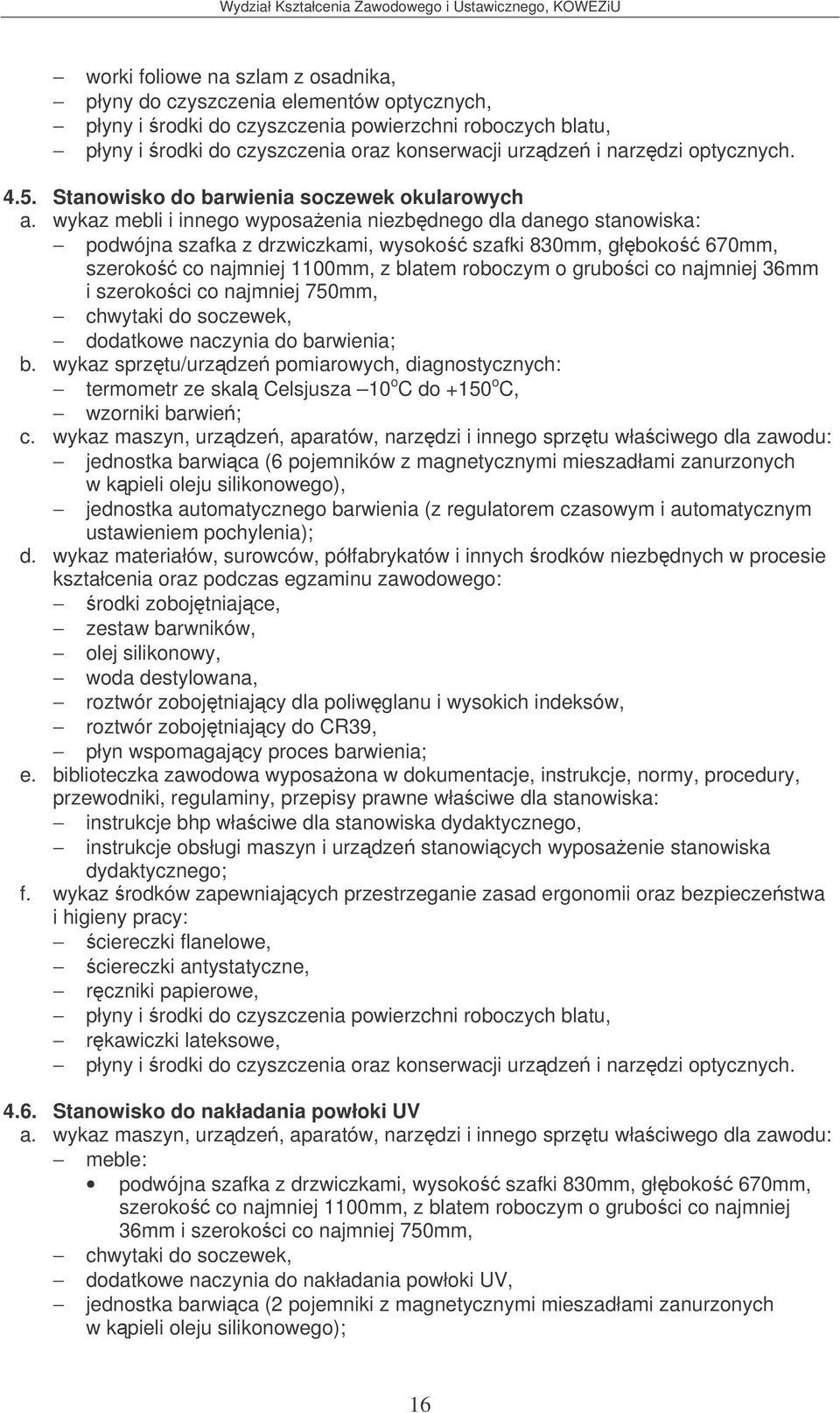 wykaz mebli i innego wyposaenia niezbdnego dla danego stanowiska: podwójna szafka z drzwiczkami, wysoko szafki 830mm, głboko 670mm, szeroko co najmniej 1100mm, z blatem roboczym o gruboci co najmniej