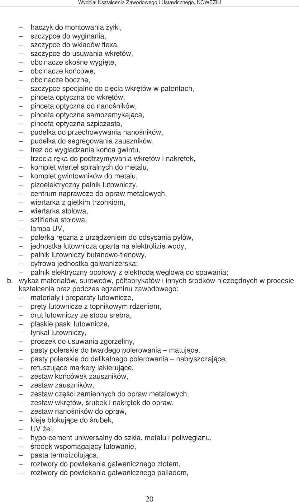 segregowania zauszników, frez do wygładzania koca gwintu, trzecia rka do podtrzymywania wkrtów i nakrtek, komplet wierteł spiralnych do metalu, komplet gwintowników do metalu, pizoelektryczny palnik