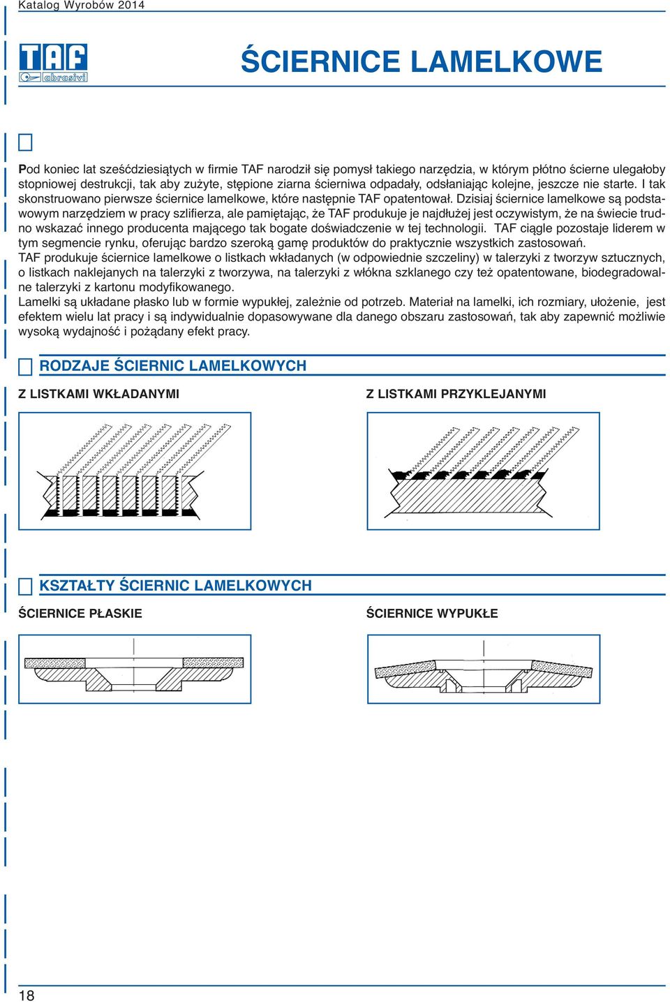 Dzisiaj ściernice lamelkowe są podstawowym narzędziem w pracy szlifierza, ale pamiętając, że TAF produkuje je najdłużej jest oczywistym, że na świecie trudno wskazać innego producenta mającego tak