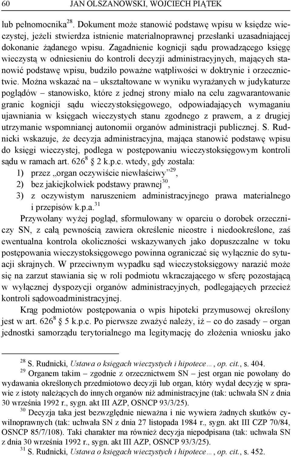 Zagadnienie kognicji sądu prowadzącego księgę wieczystą w odniesieniu do kontroli decyzji administracyjnych, mających stanowić podstawę wpisu, budziło poważne wątpliwości w doktrynie i orzecznictwie.