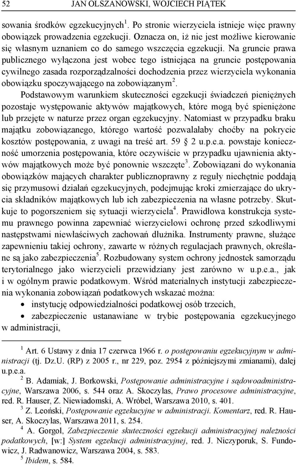 Na gruncie prawa publicznego wyłączona jest wobec tego istniejąca na gruncie postępowania cywilnego zasada rozporządzalności dochodzenia przez wierzyciela wykonania obowiązku spoczywającego na