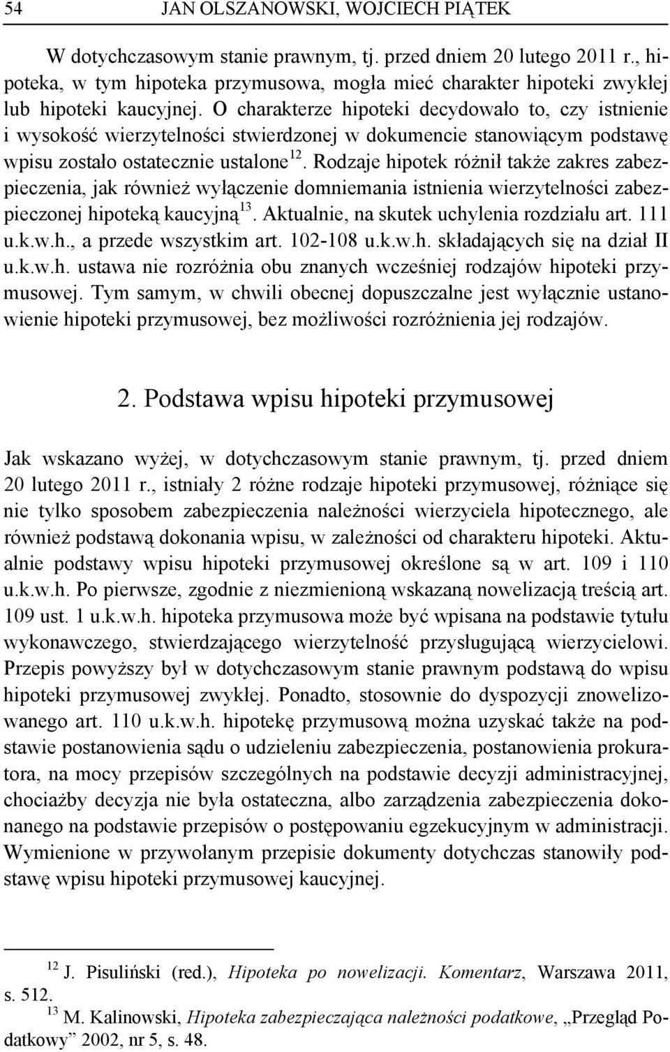 O charakterze hipoteki decydowało to, czy istnienie i wysokość wierzytelności stwierdzonej w dokumencie stanowiącym podstawę wpisu zostało ostatecznie ustalone 12.