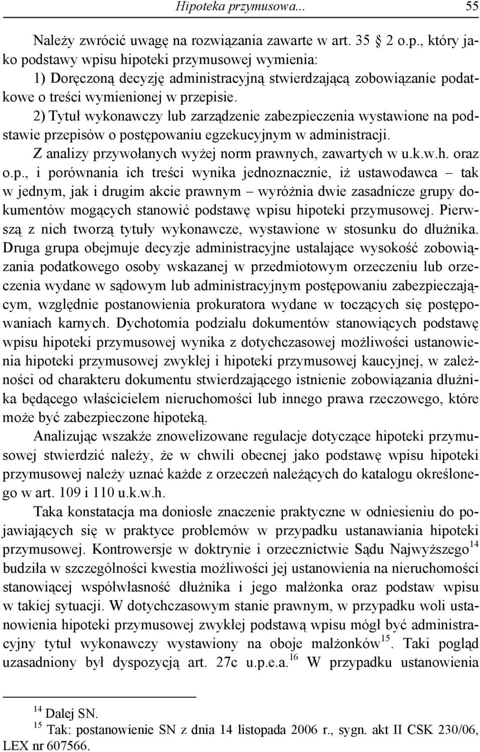 p., i porównania ich treści wynika jednoznacznie, iż ustawodawca tak w jednym, jak i drugim akcie prawnym wyróżnia dwie zasadnicze grupy dokumentów mogących stanowić podstawę wpisu hipoteki