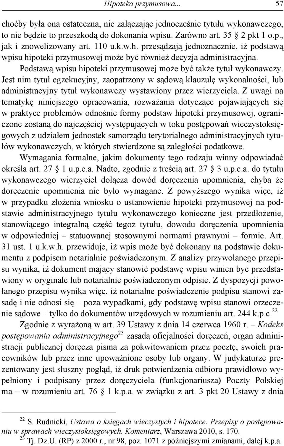 Jest nim tytuł egzekucyjny, zaopatrzony w sądową klauzulę wykonalności, lub administracyjny tytuł wykonawczy wystawiony przez wierzyciela.