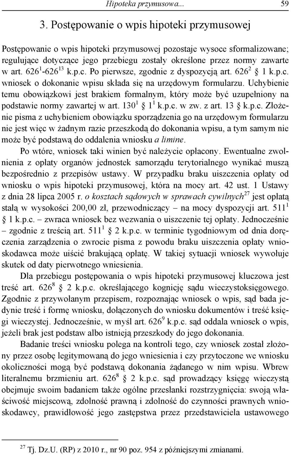 626 1-626 13 k.p.c. Po pierwsze, zgodnie z dyspozycją art. 626 2 1 k.p.c. wniosek o dokonanie wpisu składa się na urzędowym formularzu.