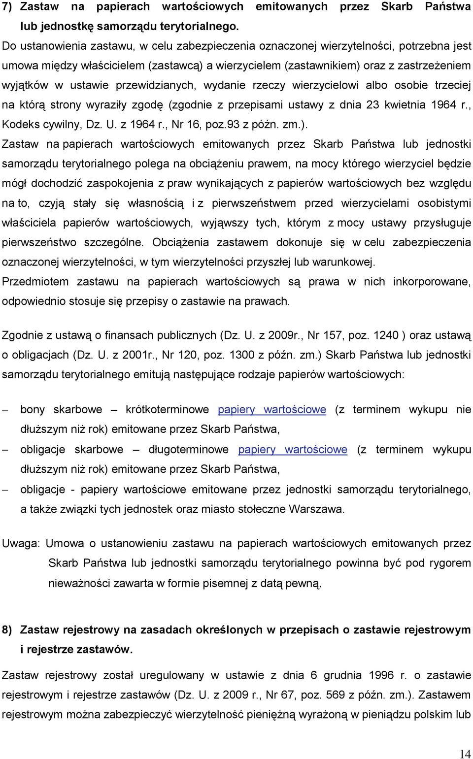 przewidzianych, wydanie rzeczy wierzycielowi albo osobie trzeciej na którą strony wyraziły zgodę (zgodnie z przepisami ustawy z dnia 23 kwietnia 1964 r., Kodeks cywilny, Dz. U. z 1964 r., Nr 16, poz.