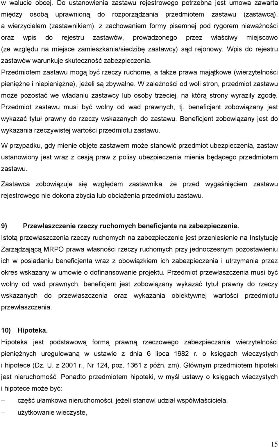 pod rygorem nieważności oraz wpis do rejestru zastawów, prowadzonego przez właściwy miejscowo (ze względu na miejsce zamieszkania/siedzibę zastawcy) sąd rejonowy.