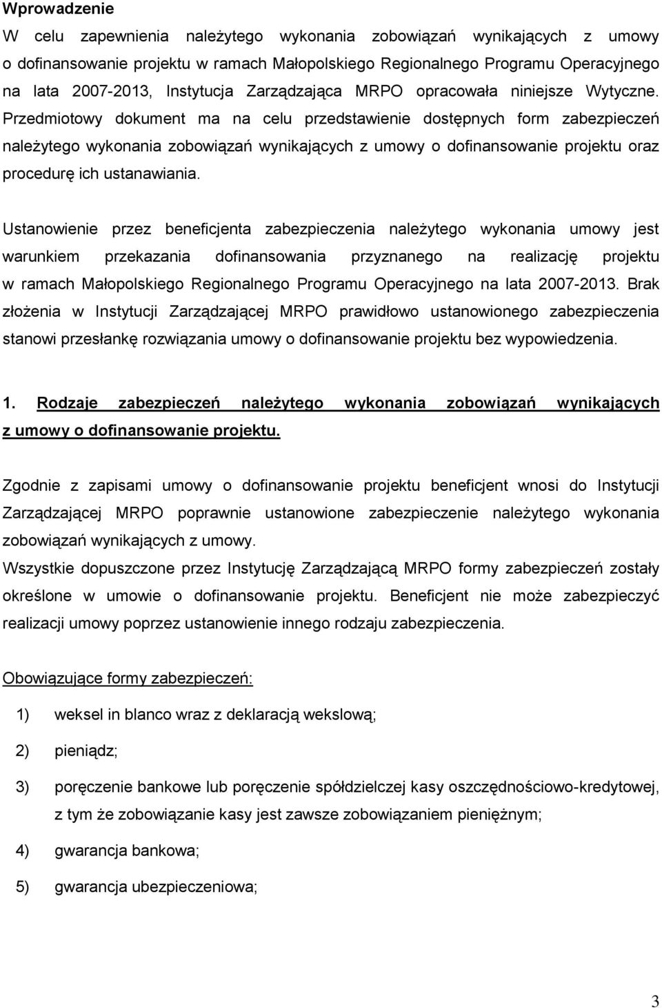 Przedmiotowy dokument ma na celu przedstawienie dostępnych form zabezpieczeń należytego wykonania zobowiązań wynikających z umowy o dofinansowanie projektu oraz procedurę ich ustanawiania.