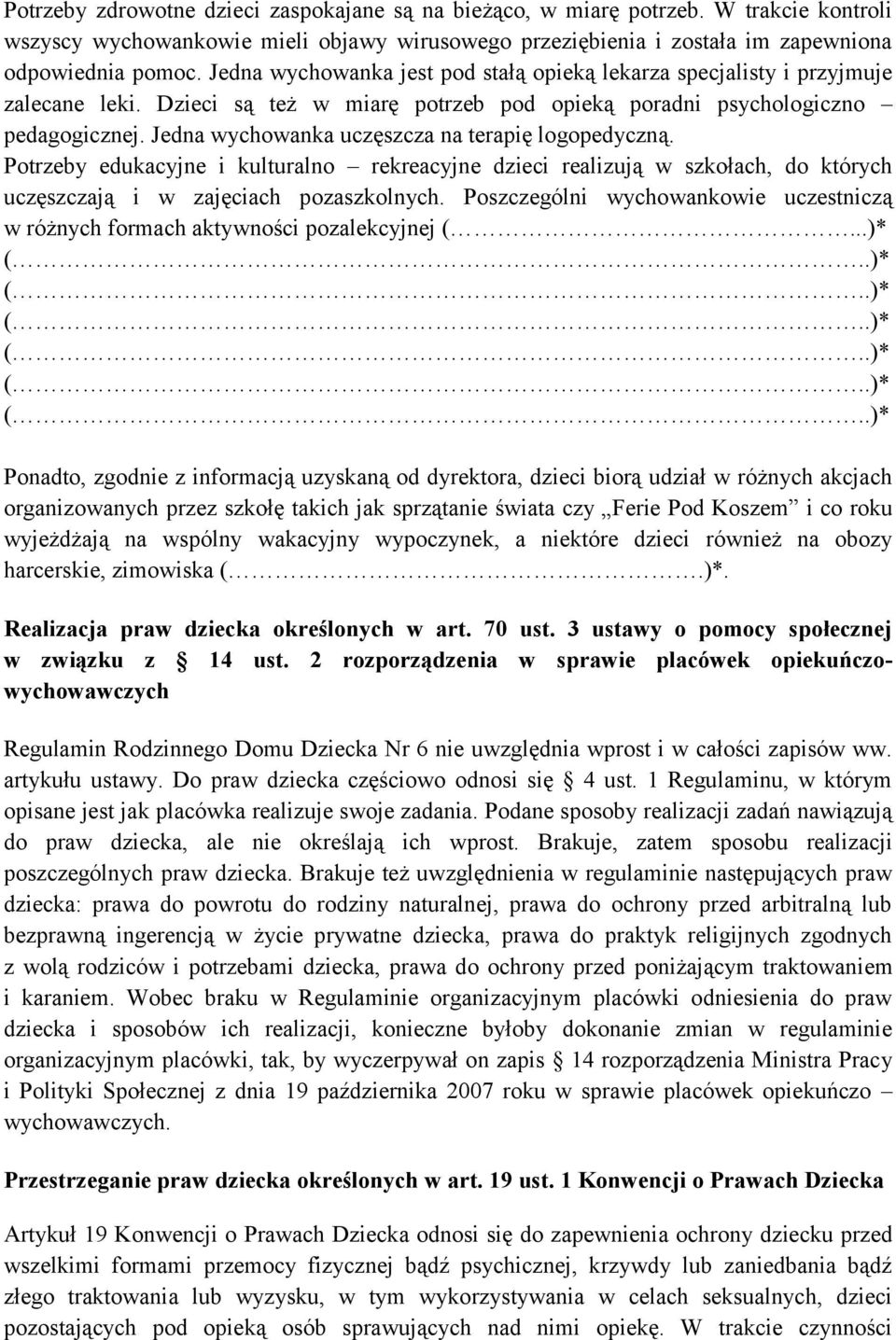 Jedna wychowanka uczęszcza na terapię logopedyczną. Potrzeby edukacyjne i kulturalno rekreacyjne dzieci realizują w szkołach, do których uczęszczają i w zajęciach pozaszkolnych.