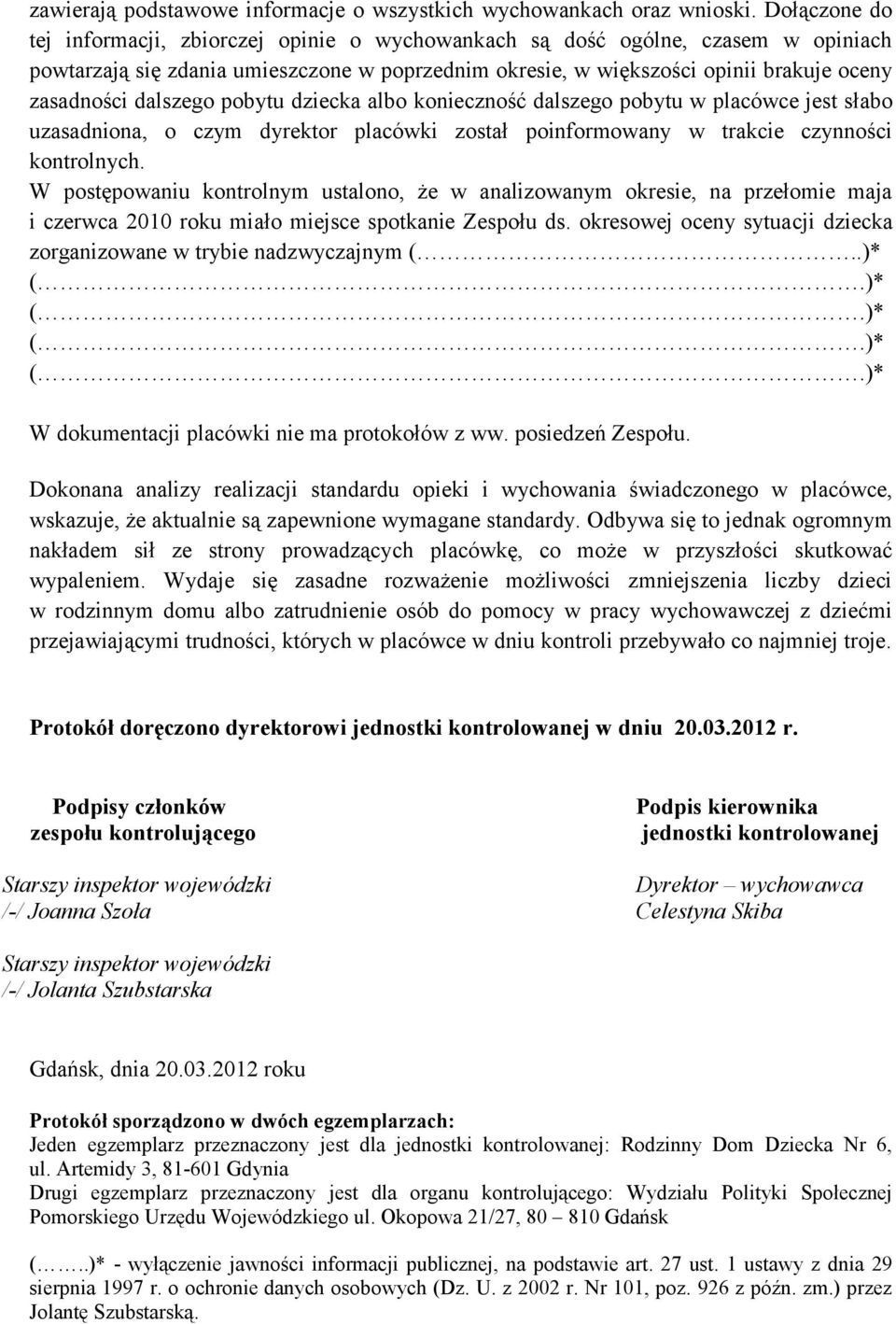 dalszego pobytu dziecka albo konieczność dalszego pobytu w placówce jest słabo uzasadniona, o czym dyrektor placówki został poinformowany w trakcie czynności kontrolnych.