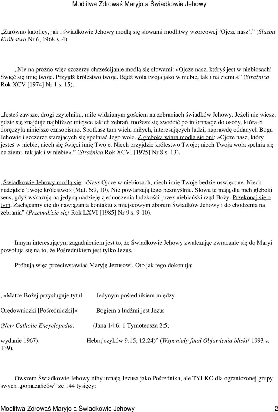 «(strażnica Rok XCV [1974] Nr 1 s. 15). Jesteś zawsze, drogi czytelniku, mile widzianym gościem na zebraniach świadków Jehowy.