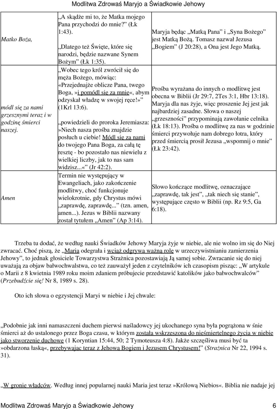 Wobec tego król zwrócił się do męża Bożego, mówiąc: «Przejednajże oblicze Pana, twego Boga,»i pomódl się za mnie«, abym odzyskał władzę w swojej ręce!» (1Krl 13:6).