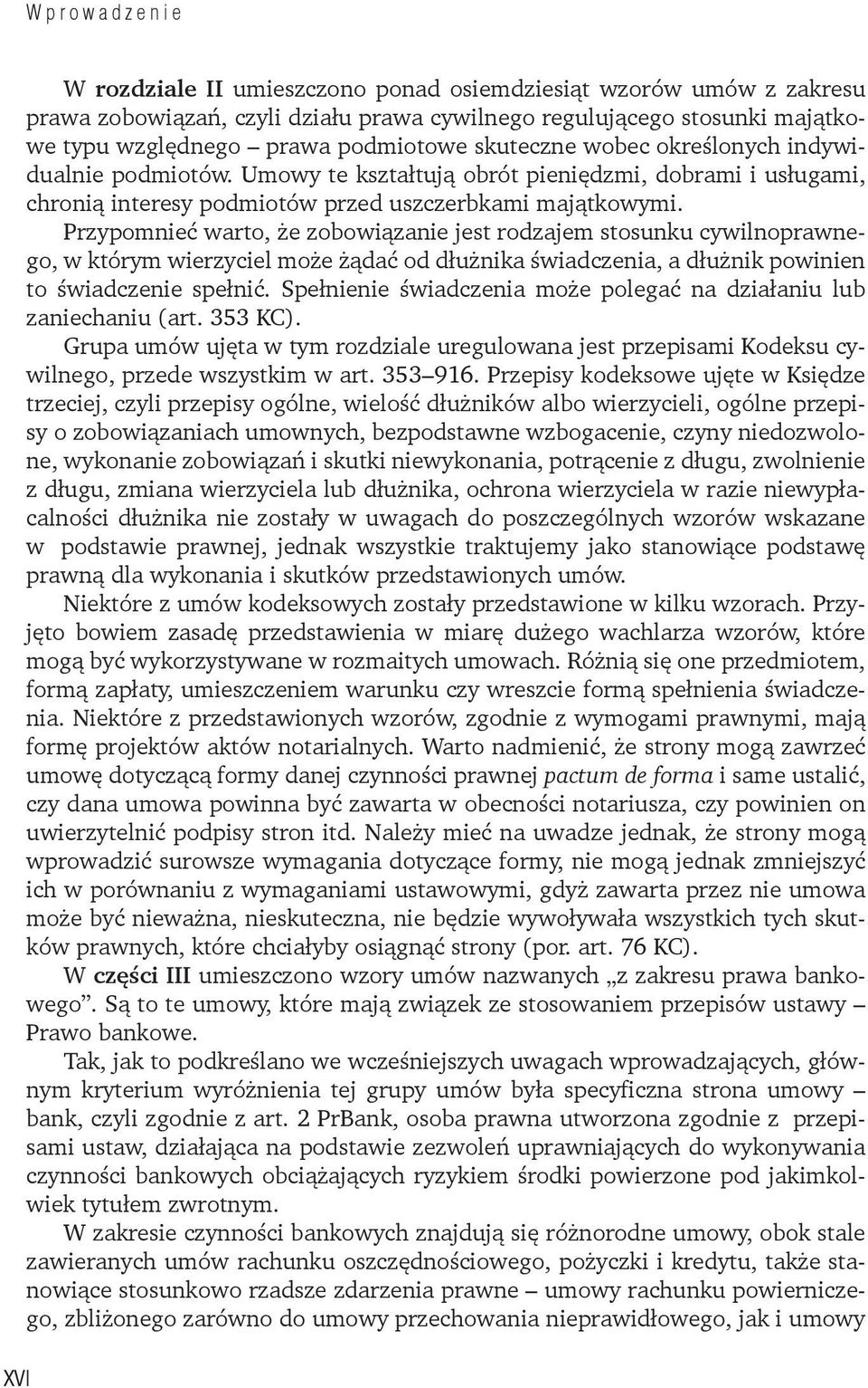 Przypomnieć warto, że zobowiązanie jest rodzajem stosunku cywilnoprawnego, w którym wierzyciel może żądać od dłużnika świadczenia, a dłużnik powinien to świadczenie spełnić.