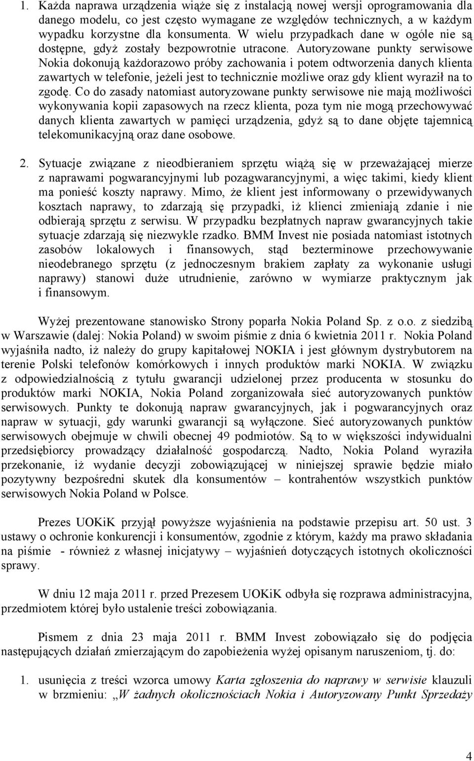 Autoryzowane punkty serwisowe Nokia dokonują każdorazowo próby zachowania i potem odtworzenia danych klienta zawartych w telefonie, jeżeli jest to technicznie możliwe oraz gdy klient wyraził na to