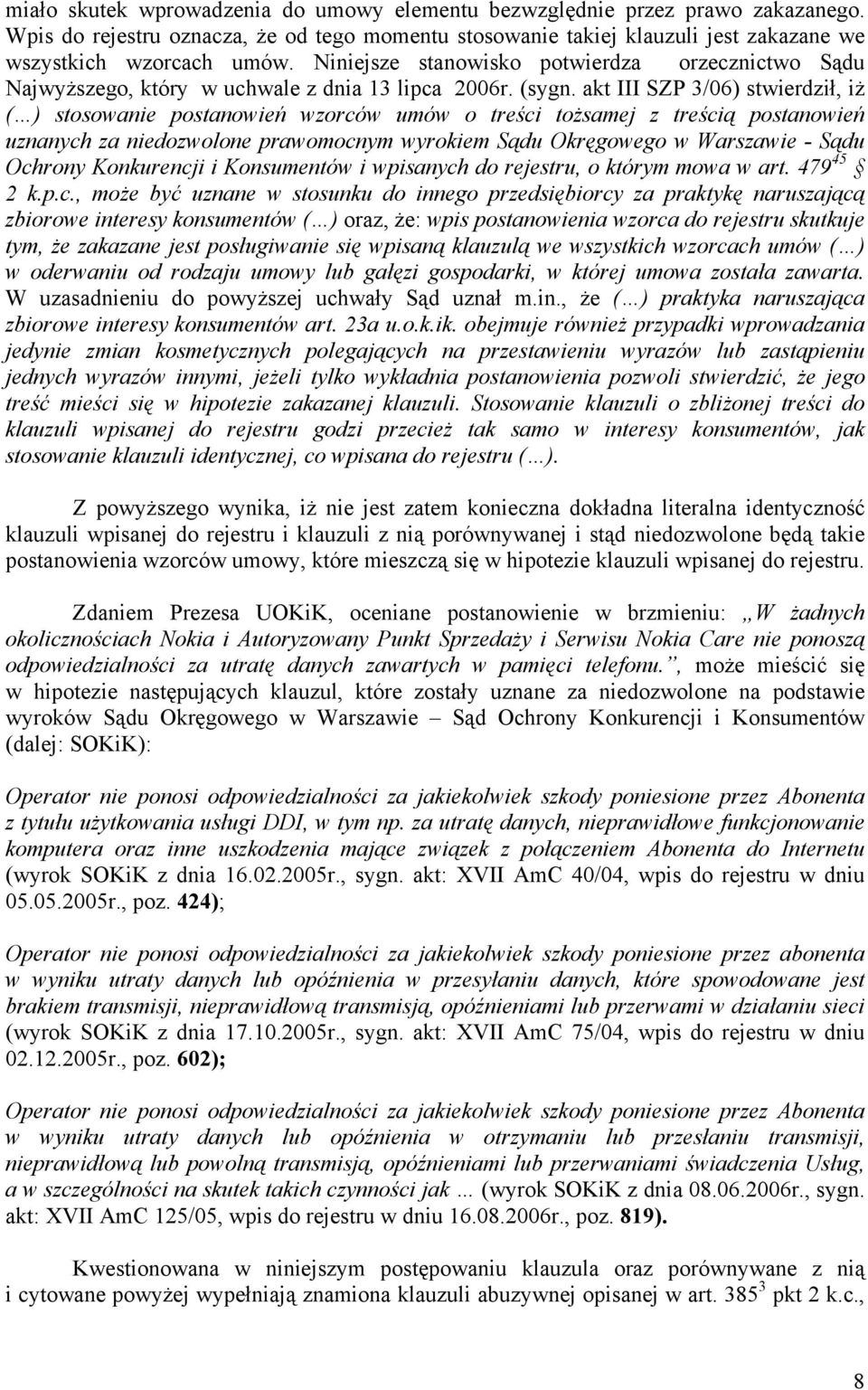 akt III SZP 3/06) stwierdził, iż ( ) stosowanie postanowień wzorców umów o treści tożsamej z treścią postanowień uznanych za niedozwolone prawomocnym wyrokiem Sądu Okręgowego w Warszawie - Sądu