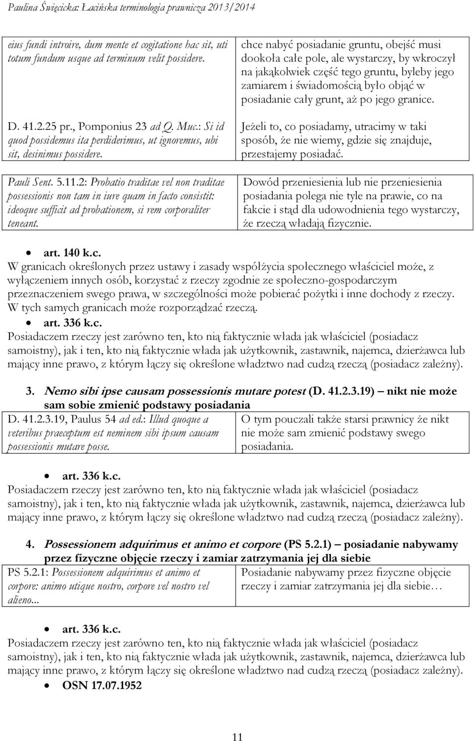 2: Probatio traditae vel non traditae possessionis non tam in iure quam in facto consistit: ideoque sufficit ad probationem, si rem corporaliter teneant.