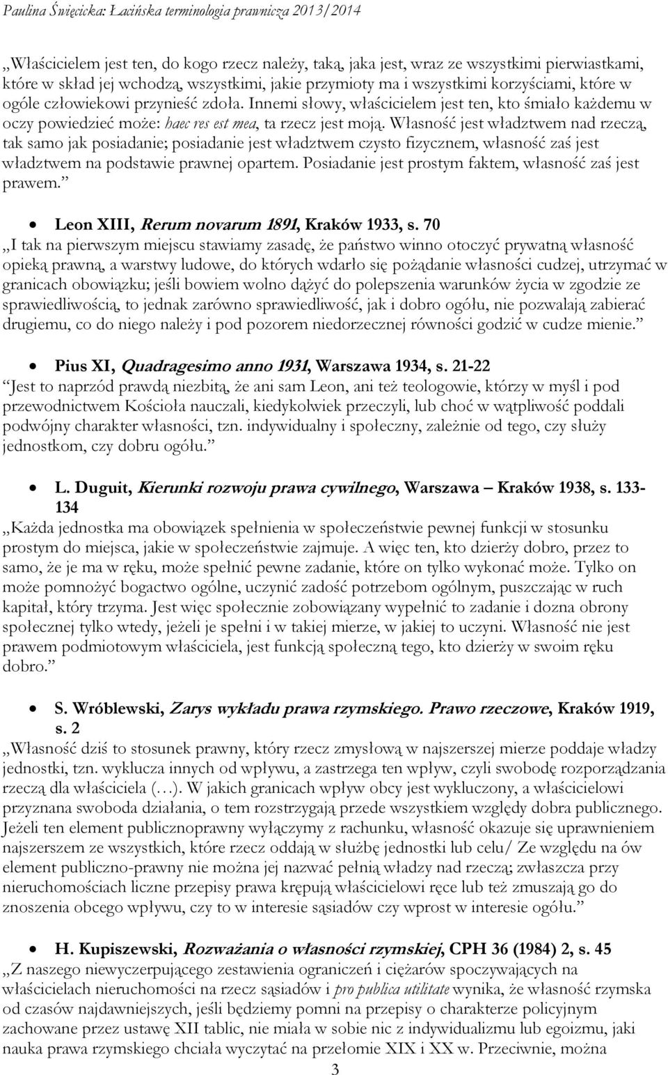 Własność jest władztwem nad rzeczą, tak samo jak posiadanie; posiadanie jest władztwem czysto fizycznem, własność zaś jest władztwem na podstawie prawnej opartem.