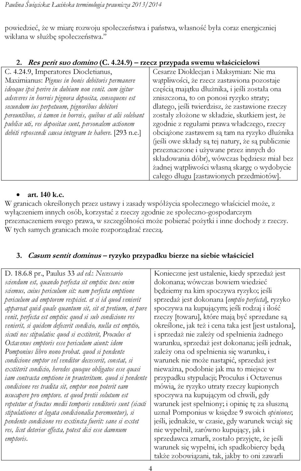 9, Imperatores Diocletianus, Cesarze Dioklecjan i Maksymian: Nie ma Maximianus: Pignus in bonis debitoris permanere wątpliwości, że rzecz zastawiona pozostaje ideoque ipsi perire in dubium non venit.